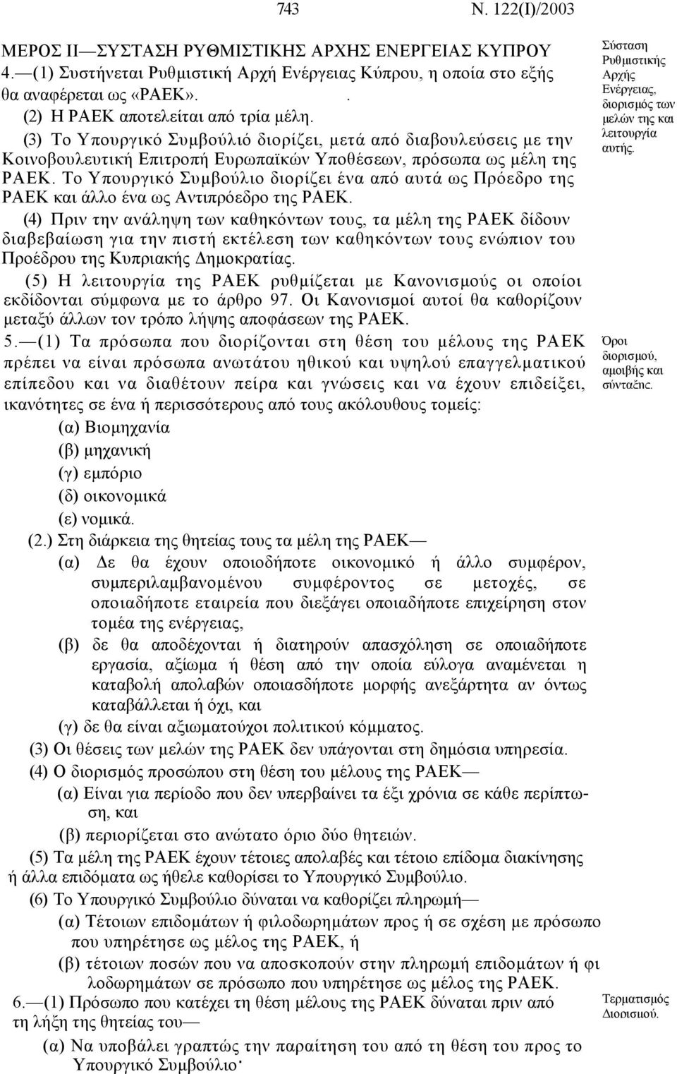 Το Υπουργικό Συµβούλιο διορίζει ένα από αυτά ως Πρόεδρο της ΡΑΕΚ και άλλο ένα ως Αντιπρόεδρο της ΡΑΕΚ.