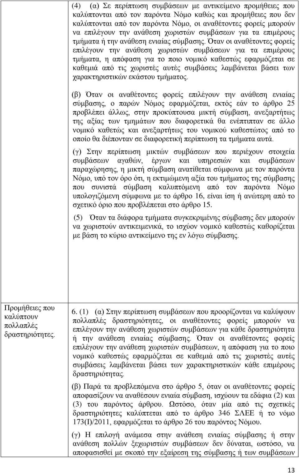 Όταν οι αναθέτοντες φορείς επιλέγουν την ανάθεση χωριστών συμβάσεων για τα επιμέρους τμήματα, η απόφαση για το ποιο νομικό καθεστώς εφαρμόζεται σε καθεμιά από τις χωριστές αυτές συμβάσεις λαμβάνεται