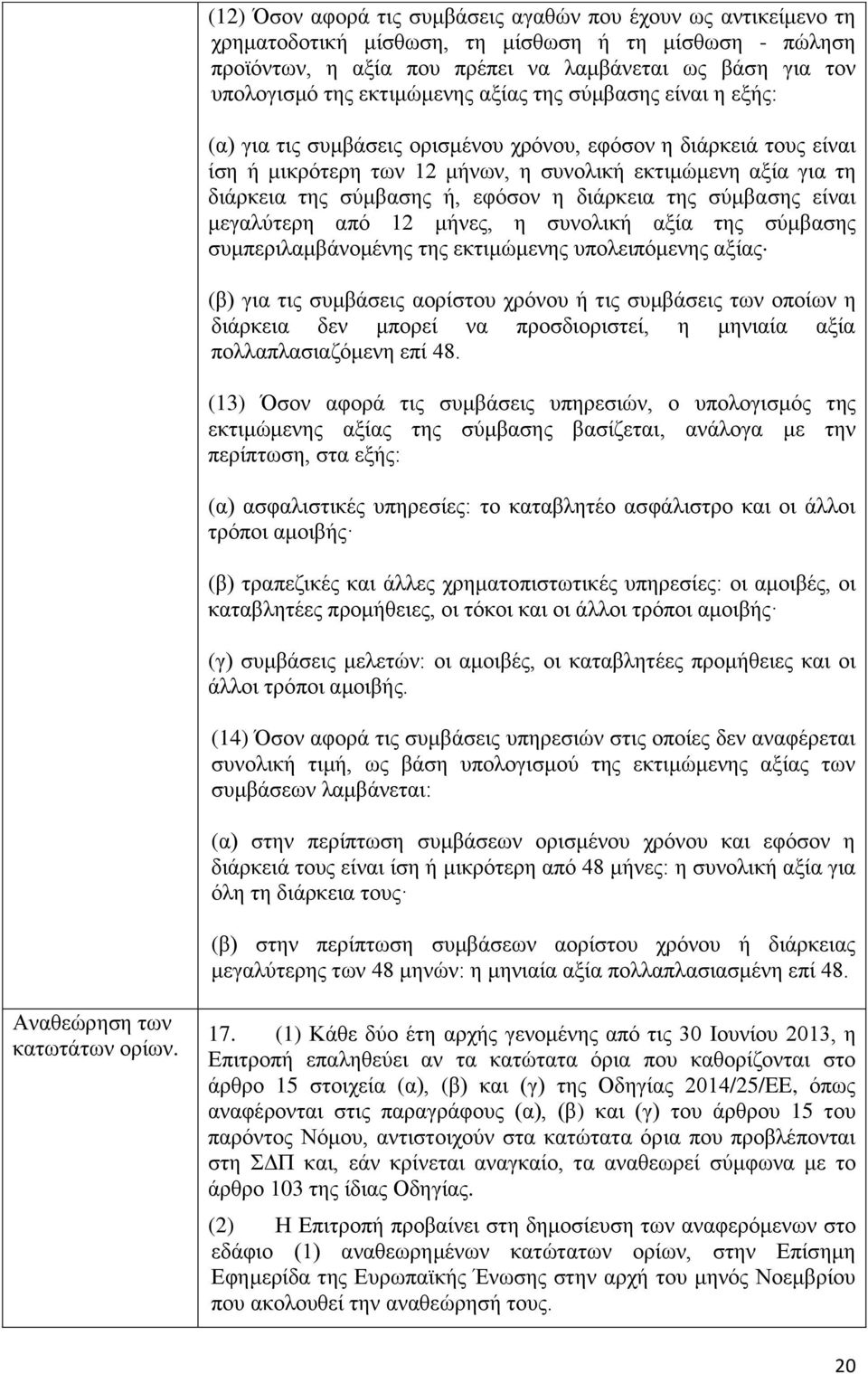 ή, εφόσον η διάρκεια της σύμβασης είναι μεγαλύτερη από 12 μήνες, η συνολική αξία της σύμβασης συμπεριλαμβάνομένης της εκτιμώμενης υπολειπόμενης αξίας (β) για τις συμβάσεις αορίστου χρόνου ή τις