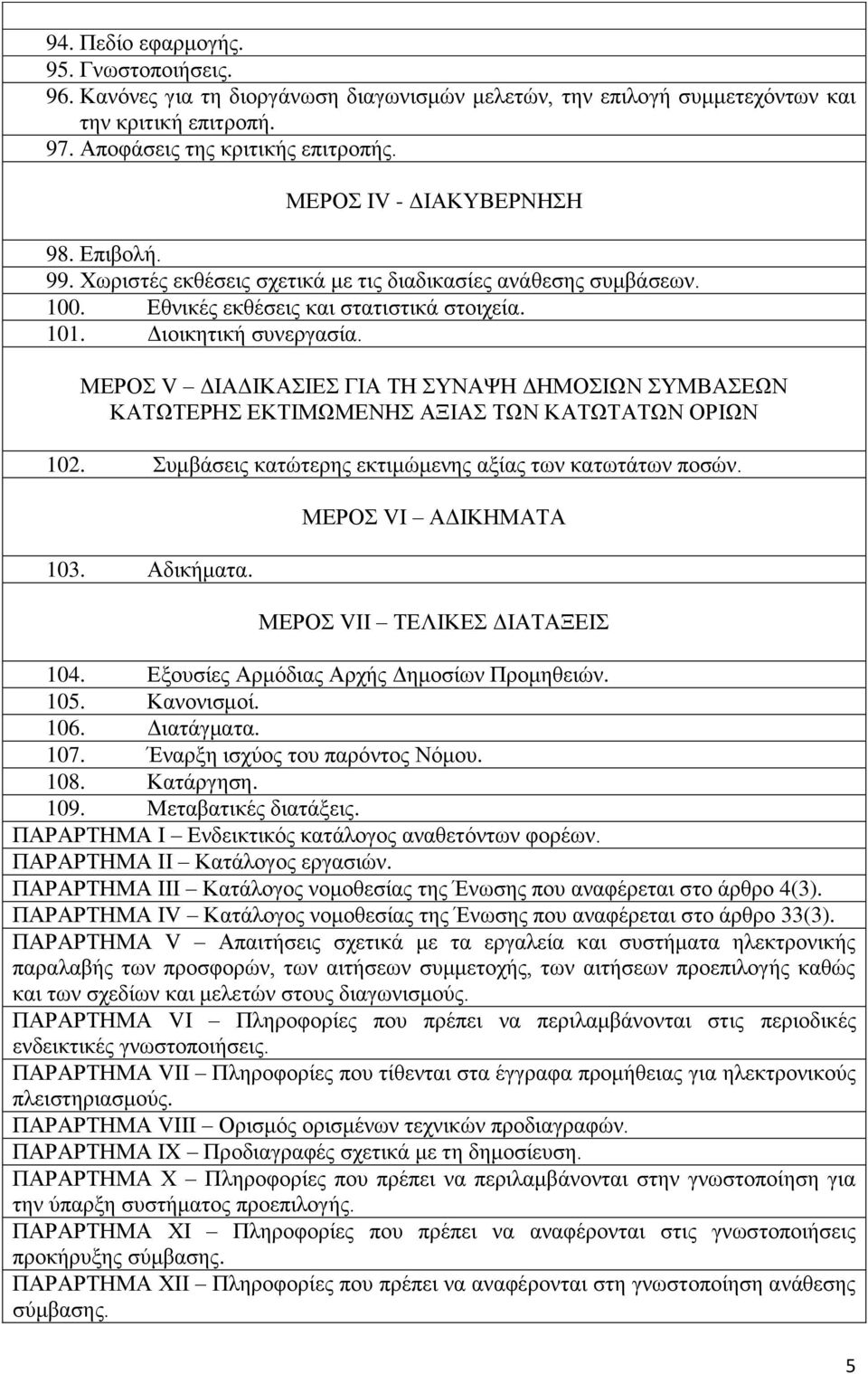 ΜΕΡΟΣ V ΔΙΑΔΙΚΑΣΙΕΣ ΓΙΑ ΤΗ ΣΥΝΑΨΗ ΔΗΜΟΣΙΩΝ ΣΥΜΒΑΣΕΩΝ ΚΑΤΩΤΕΡΗΣ ΕΚΤΙΜΩΜΕΝΗΣ ΑΞΙΑΣ ΤΩΝ ΚΑΤΩΤΑΤΩΝ ΟΡΙΩΝ 102. Συμβάσεις κατώτερης εκτιμώμενης αξίας των κατωτάτων ποσών. 103. Αδικήματα.