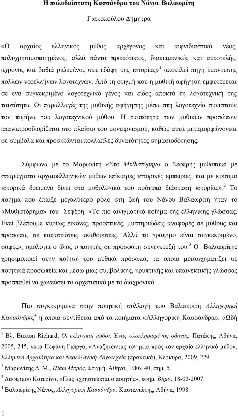 Από τη στιγµή που η µυθική αφήγηση εµφυτεύεται σε ένα συγκεκριµένο λογοτεχνικό γένος και είδος αποκτά τη λογοτεχνική της ταυτότητα.