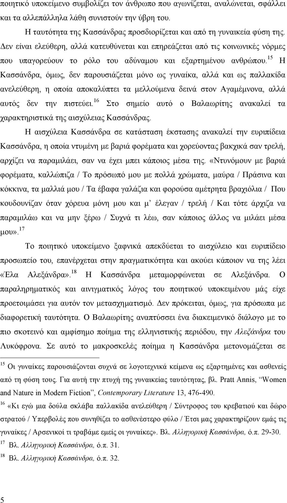 Δεν είναι ελεύθερη, αλλά κατευθύνεται και επηρεάζεται από τις κοινωνικές νόρµες που υπαγορεύουν το ρόλο του αδύναµου και εξαρτηµένου ανθρώπου.