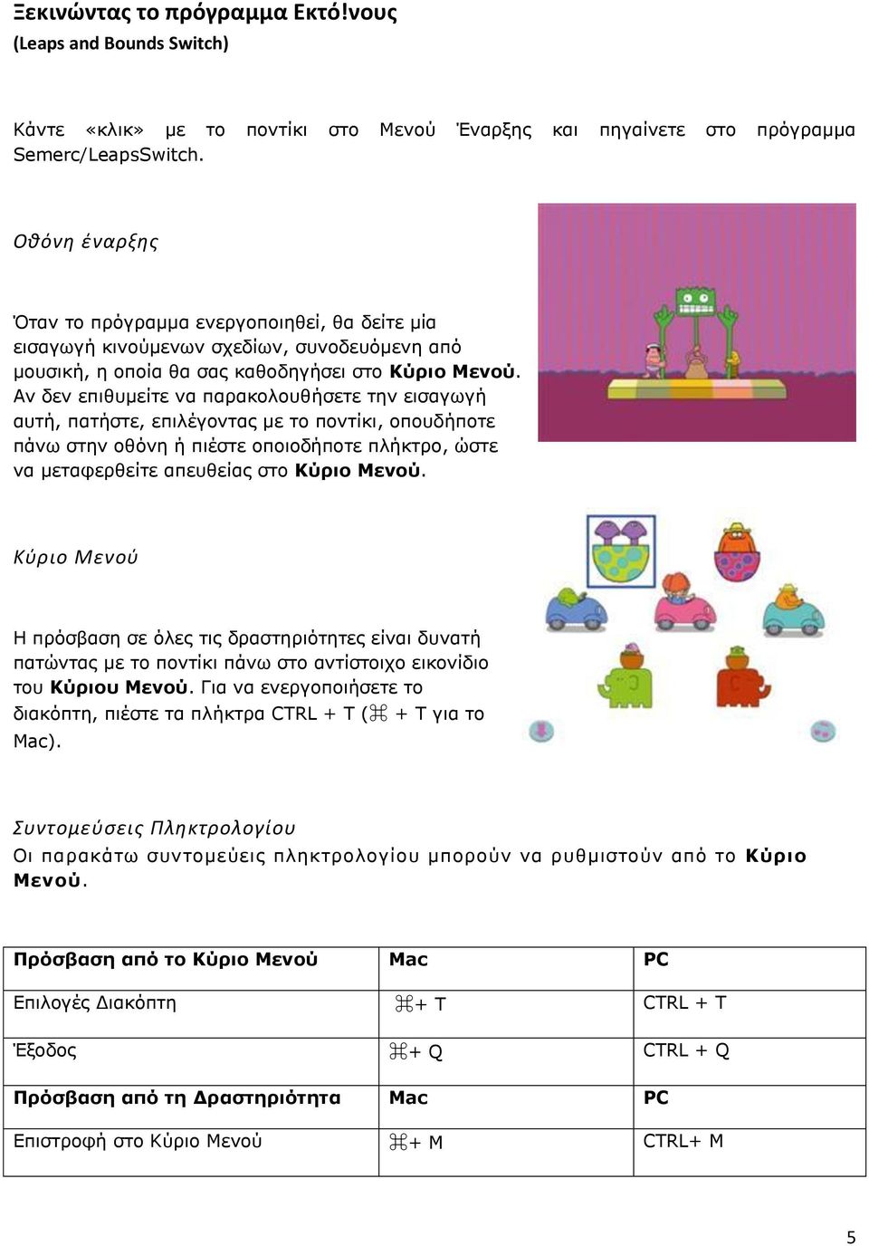 Αλ δελ επηζπκείηε λα παξαθνινπζήζεηε ηελ εηζαγσγή απηή, παηήζηε, επηιέγνληαο κε ην πνληίθη, νπνπδήπνηε πάλσ ζηελ νζόλε ή πηέζηε νπνηνδήπνηε πιήθηξν, ώζηε λα κεηαθεξζείηε απεπζείαο ζην Κύπιο Μενού.