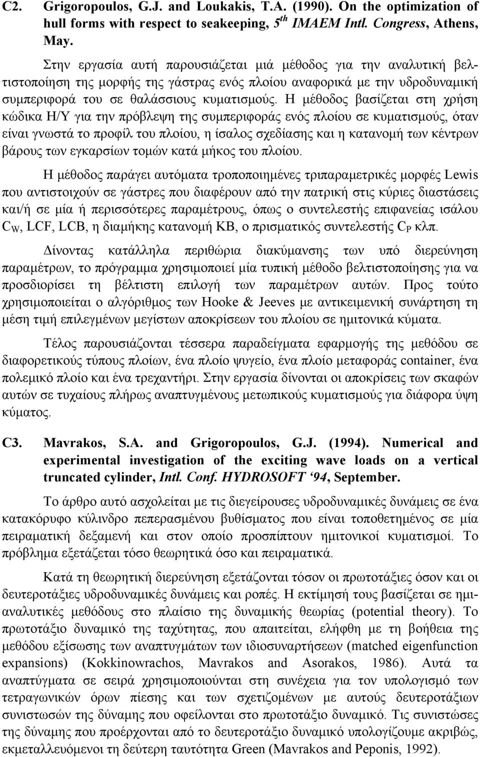 H μέθοδος βασίζεται στη χρήση κώδικα Η/Υ για την πρόβλεψη της συμπεριφοράς ενός πλοίου σε κυματισμούς, όταν είναι γνωστά το προφίλ του πλοίου, η ίσαλος σχεδίασης και η κατανομή των κέντρων βάρους των