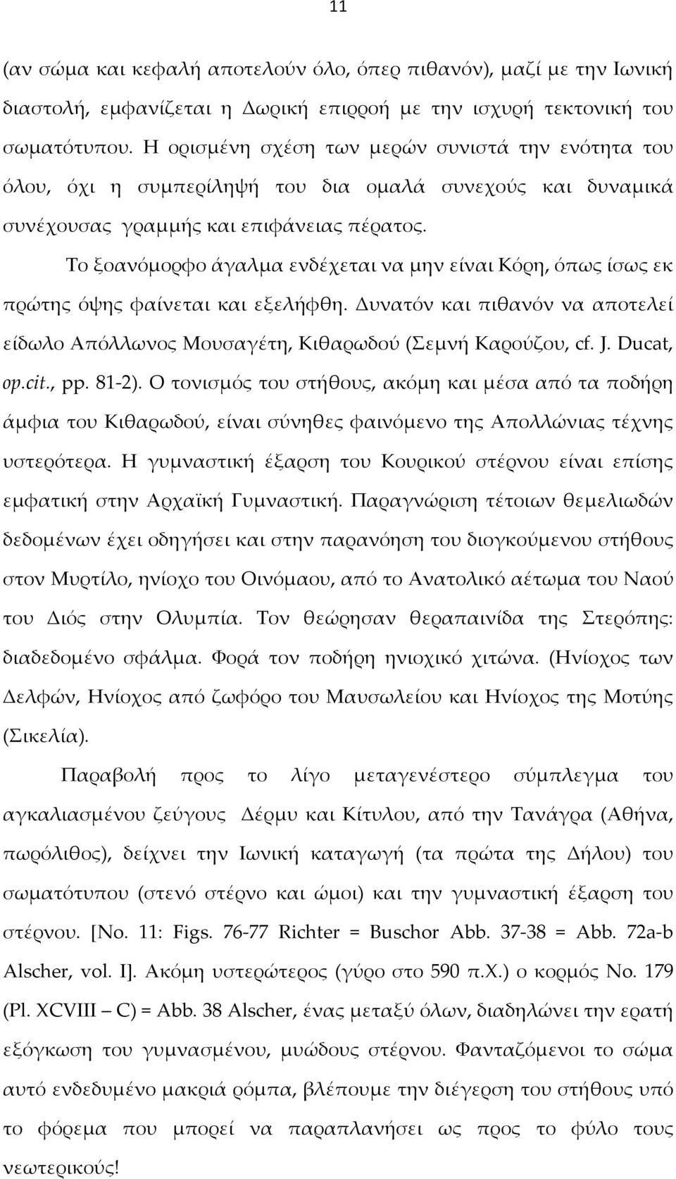 Το ξοανόμορφο άγαλμα ενδέχεται να μην είναι Κόρη, όπως ίσως εκ πρώτης όψης φαίνεται και εξελήφθη. Δυνατόν και πιθανόν να αποτελεί είδωλο Απόλλωνος Μουσαγέτη, Κιθαρωδού (Σεμνή Καρούζου, cf. J.