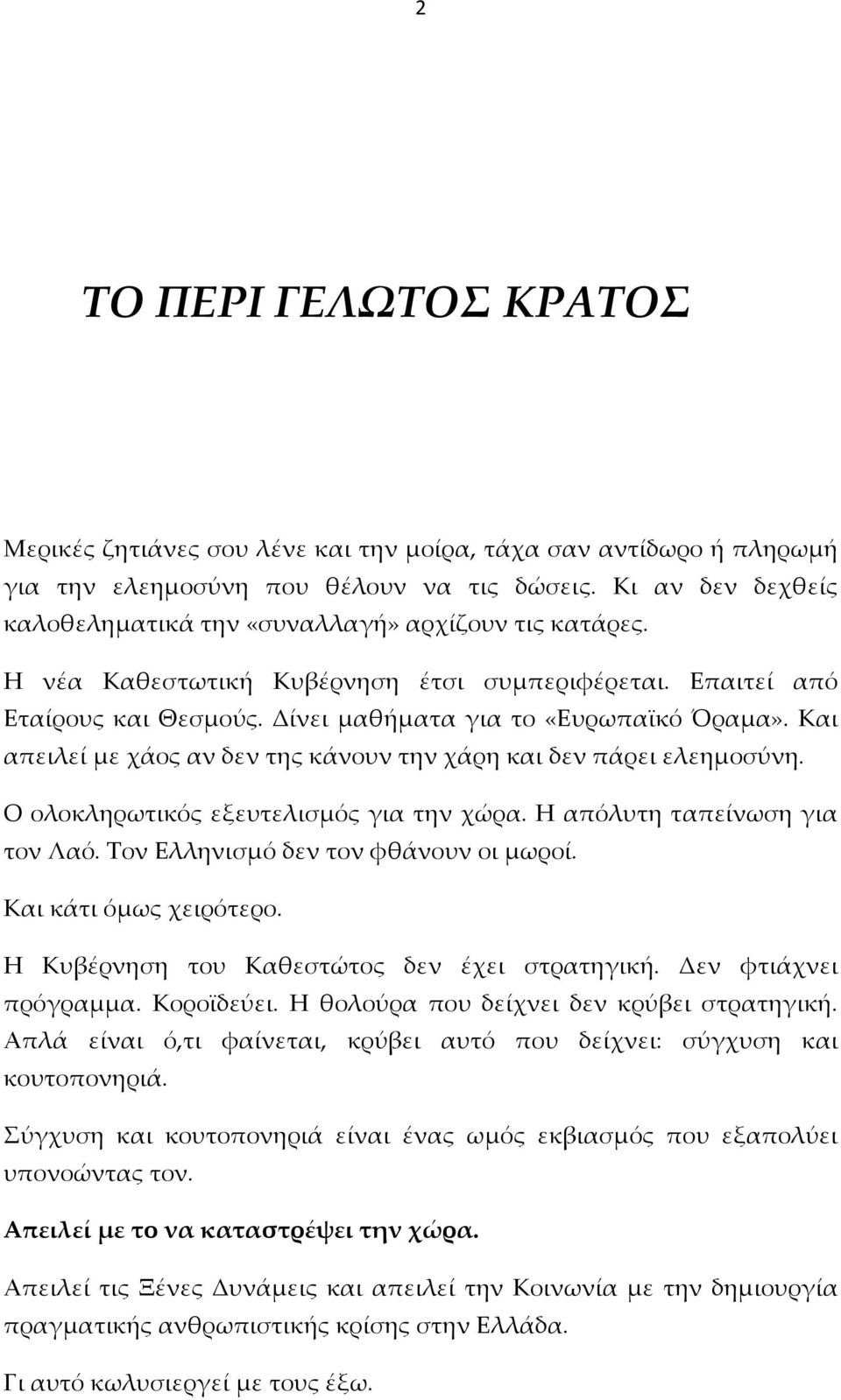 Και απειλεί με χάος αν δεν της κάνουν την χάρη και δεν πάρει ελεημοσύνη. Ο ολοκληρωτικός εξευτελισμός για την χώρα. Η απόλυτη ταπείνωση για τον Λαό. Τον Ελληνισμό δεν τον φθάνουν οι μωροί.