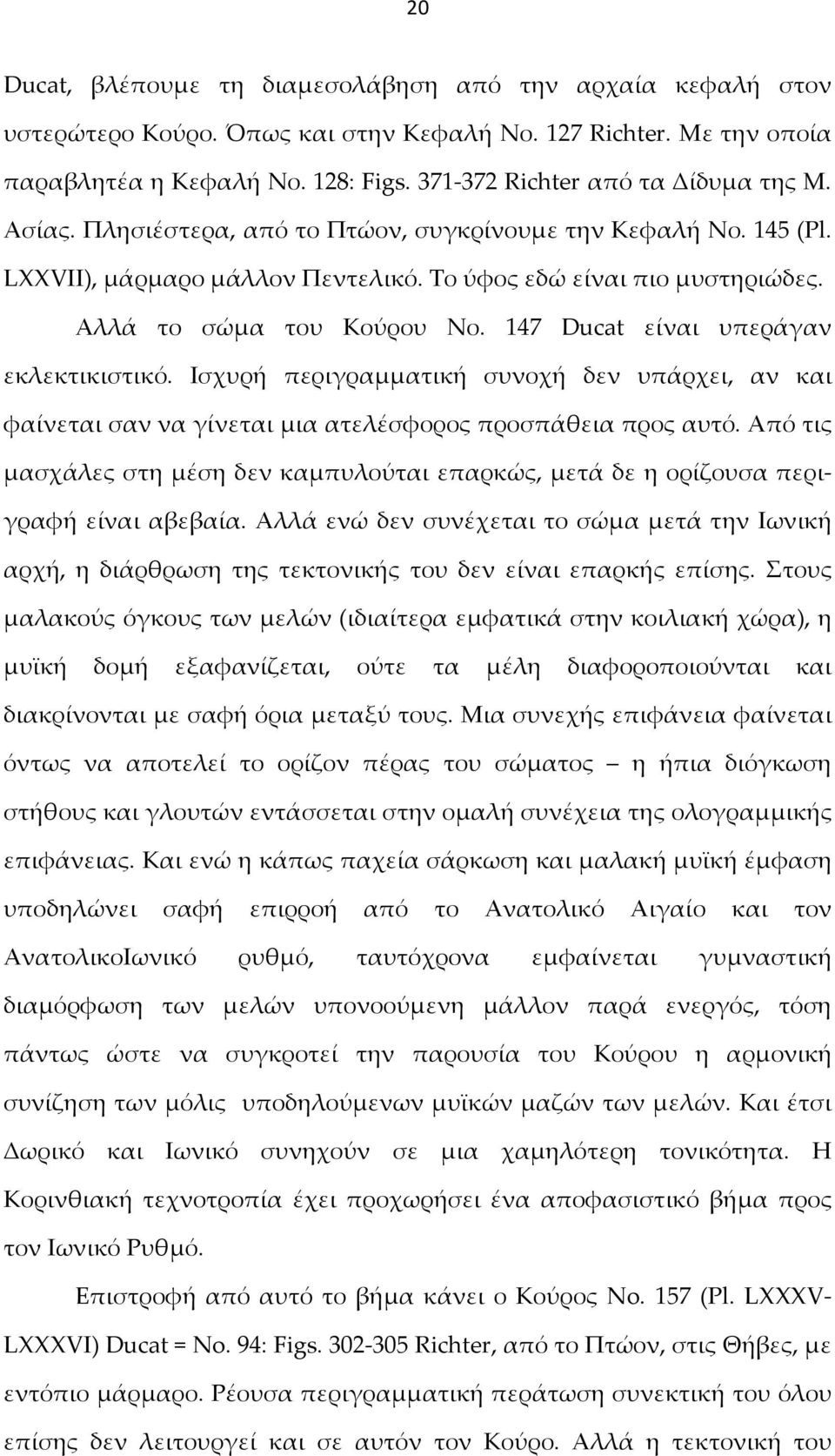 Αλλά το σώμα του Κούρου Νο. 147 Ducat είναι υπεράγαν εκλεκτικιστικό. Ισχυρή περιγραμματική συνοχή δεν υπάρχει, αν και φαίνεται σαν να γίνεται μια ατελέσφορος προσπάθεια προς αυτό.