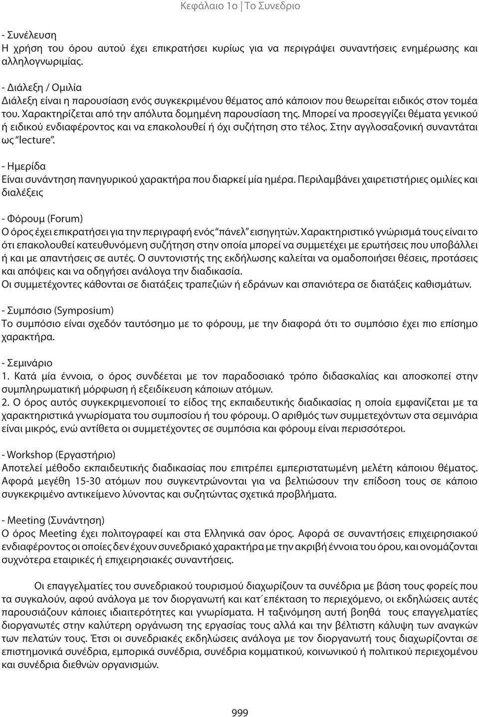 Μπορεί να προσεγγίζει θέματα γενικού ή ειδικού ενδιαφέροντος και να επακολουθεί ή όχι συζήτηση στο τέλος. Στην αγγλοσαξονική συναντάται ως lecture.