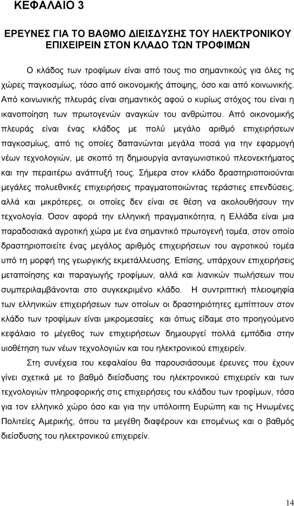 Από οικονομικής πλευράς είναι ένας κλάδος με πολύ μεγάλο αριθμό επιχειρήσεων παγκοσμίως, από τις οποίες δαπανώνται μεγάλα ποσά για την εφαρμογή νέων τεχνολογιών, με σκοπό τη δημιουργία ανταγωνιστικού