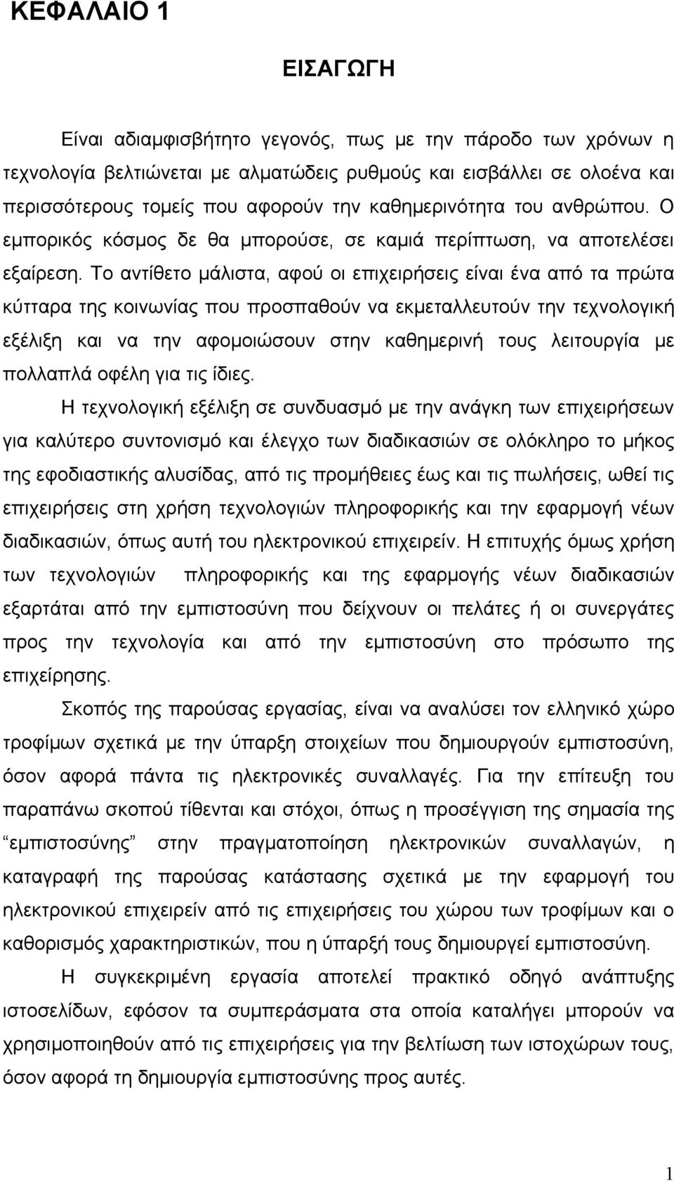 Το αντίθετο μάλιστα, αφού οι επιχειρήσεις είναι ένα από τα πρώτα κύτταρα της κοινωνίας που προσπαθούν να εκμεταλλευτούν την τεχνολογική εξέλιξη και να την αφομοιώσουν στην καθημερινή τους λειτουργία