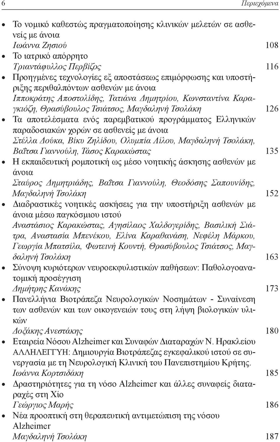 Ελληνικών παραδοσιακών χορών σε ασθενείς με άνοια Στέλλα Δούκα, Βίκυ Ζηλίδου, Ολυμπία Λίλου, Μαγδαληνή Τσολάκη, Βαΐ τσα Γιαννούλη, Τάσος Καρακώστας Η εκπαιδευτική ρομποτική ως μέσο νοητικής άσκησης