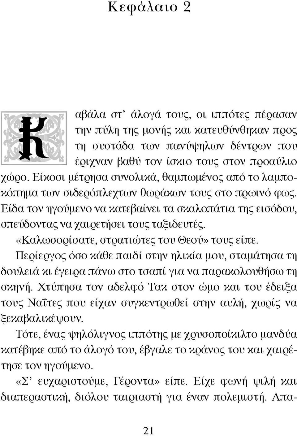 Είδα τον ηγούμενο να κατεβαίνει τα σκαλοπάτια της εισόδου, σπεύδοντας να χαιρετήσει τους ταξιδευτές. «Καλωσορίσατε, στρατιώτες του Θεού» τους είπε.