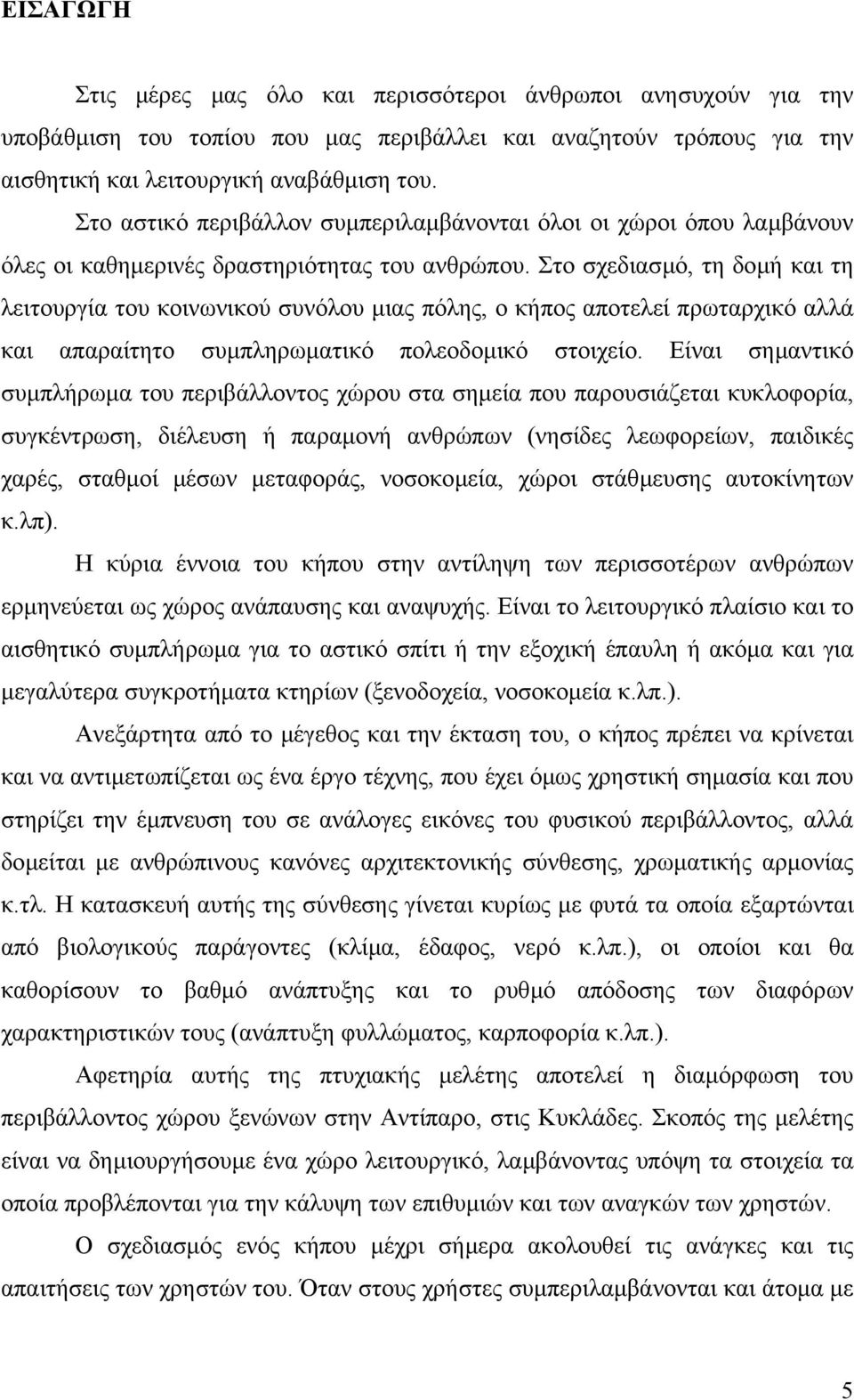 Στο σχεδιασµό, τη δοµή και τη λειτουργία του κοινωνικού συνόλου µιας πόλης, ο κήπος αποτελεί πρωταρχικό αλλά και απαραίτητο συµπληρωµατικό πολεοδοµικό στοιχείο.