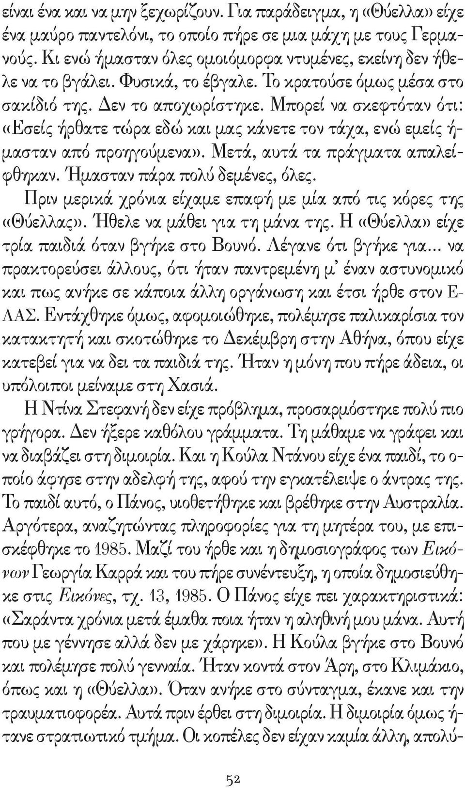 Μπορεί να σκεφτόταν ότι: «Εσείς ήρθατε τώρα εδώ και μας κάνετε τον τάχα, ενώ εμείς ή- μασταν από προηγούμενα». Μετά, αυτά τα πράγματα απαλείφθηκαν. Ήμασταν πάρα πολύ δεμένες, όλες.