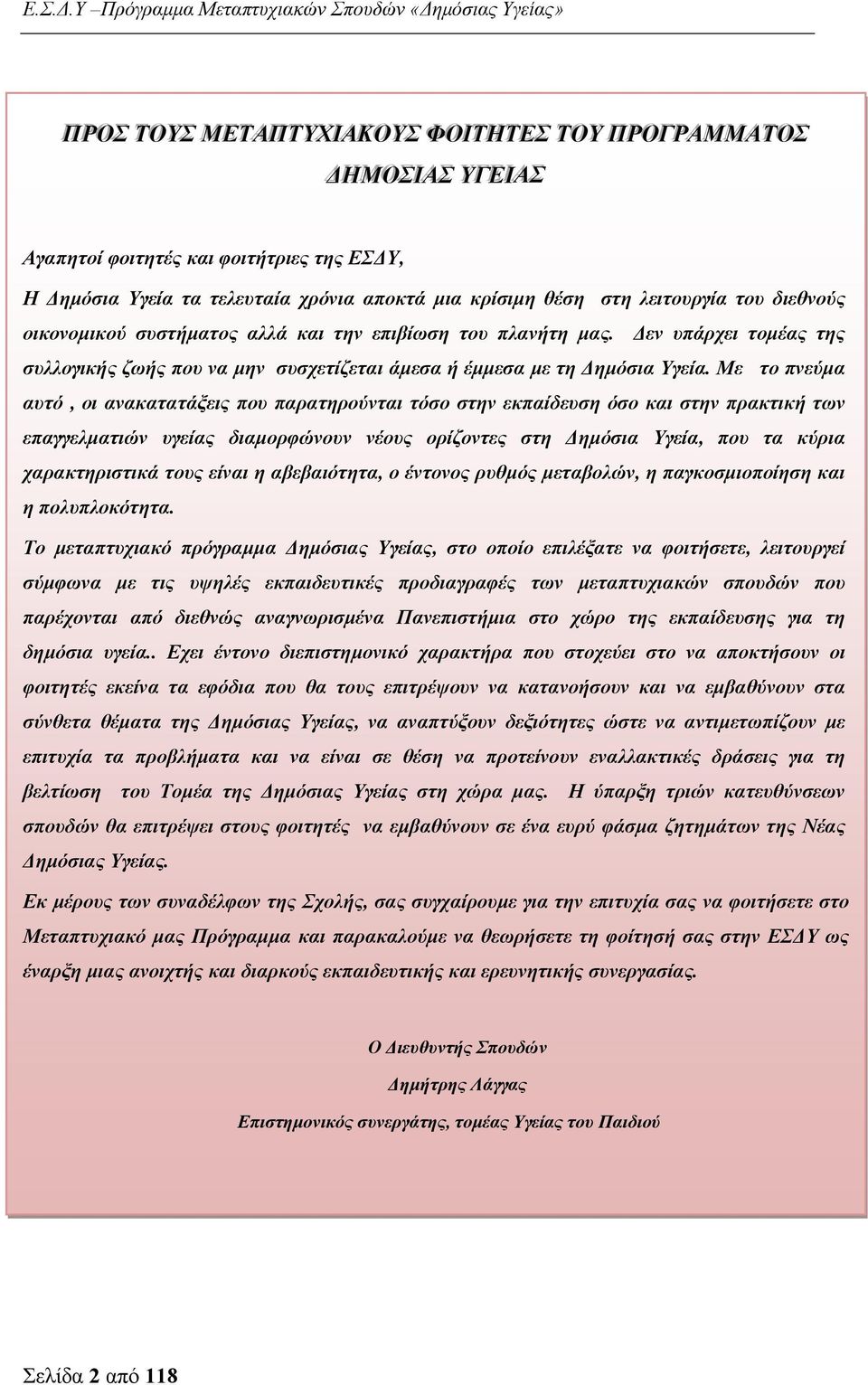 Με το πνεύμα αυτό, οι ανακατατάξεις που παρατηρούνται τόσο στην εκπαίδευση όσο και στην πρακτική των επαγγελματιών υγείας διαμορφώνουν νέους ορίζοντες στη Δημόσια Υγεία, που τα κύρια χαρακτηριστικά