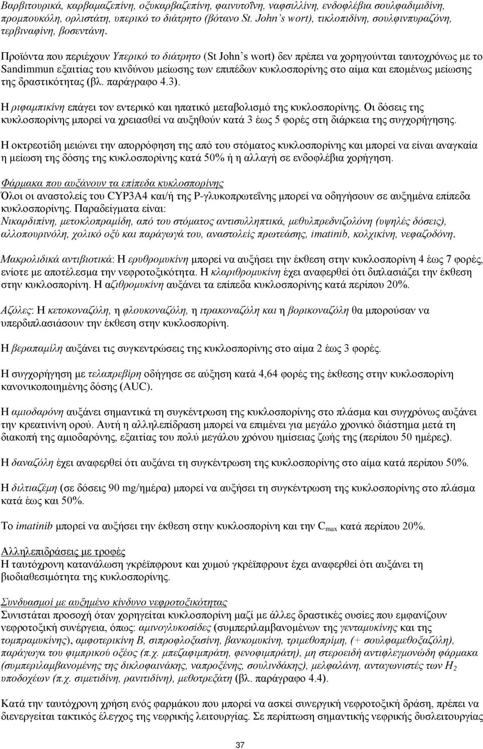 Προϊόντα που περιέχουν Υπερικό το διάτρητο (St Jοhn s wοrt) δεν πρέπει να χορηγούνται ταυτοχρόνως με το Sandimmun εξαιτίας του κινδύνου μείωσης των επιπέδων κυκλοσπορίνης στο αίμα και επομένως