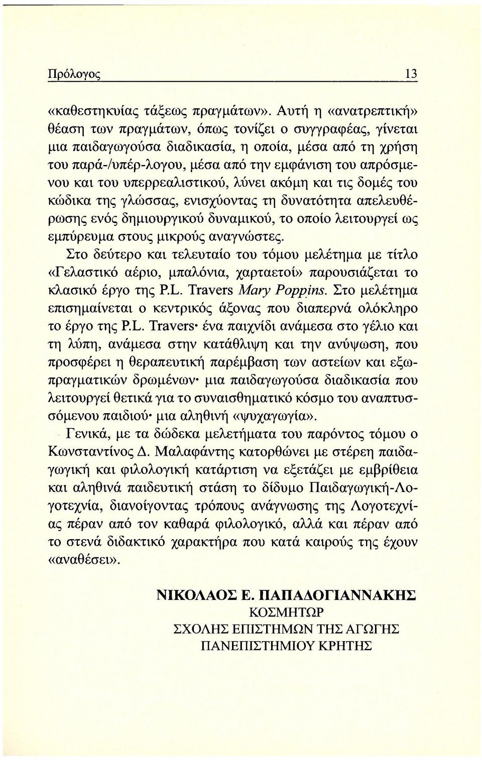 υπερρεαλιστικού, λύνει ακόμη και τις δομές του κώδικα της γλώσσας, ενισχύοντας τη δυνατότητα απελευθέρωσης ενός δημιουργικού δυναμικού, το οποίο λειτουργεί ως εμπύρευμα στους μικρούς αναγνώστες.