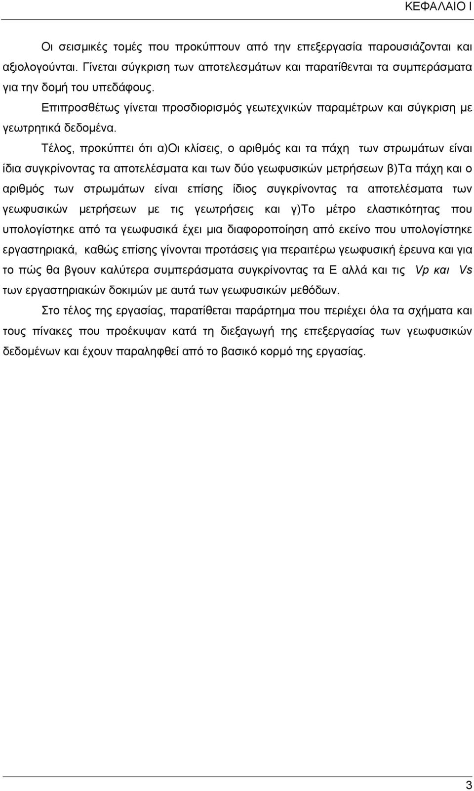 Τέλος, προκύπτει ότι α)οι κλίσεις, ο αριθμός και τα πάχη των στρωμάτων είναι ίδια συγκρίνοντας τα αποτελέσματα και των δύο γεωφυσικών μετρήσεων β)τα πάχη και ο αριθμός των στρωμάτων είναι επίσης