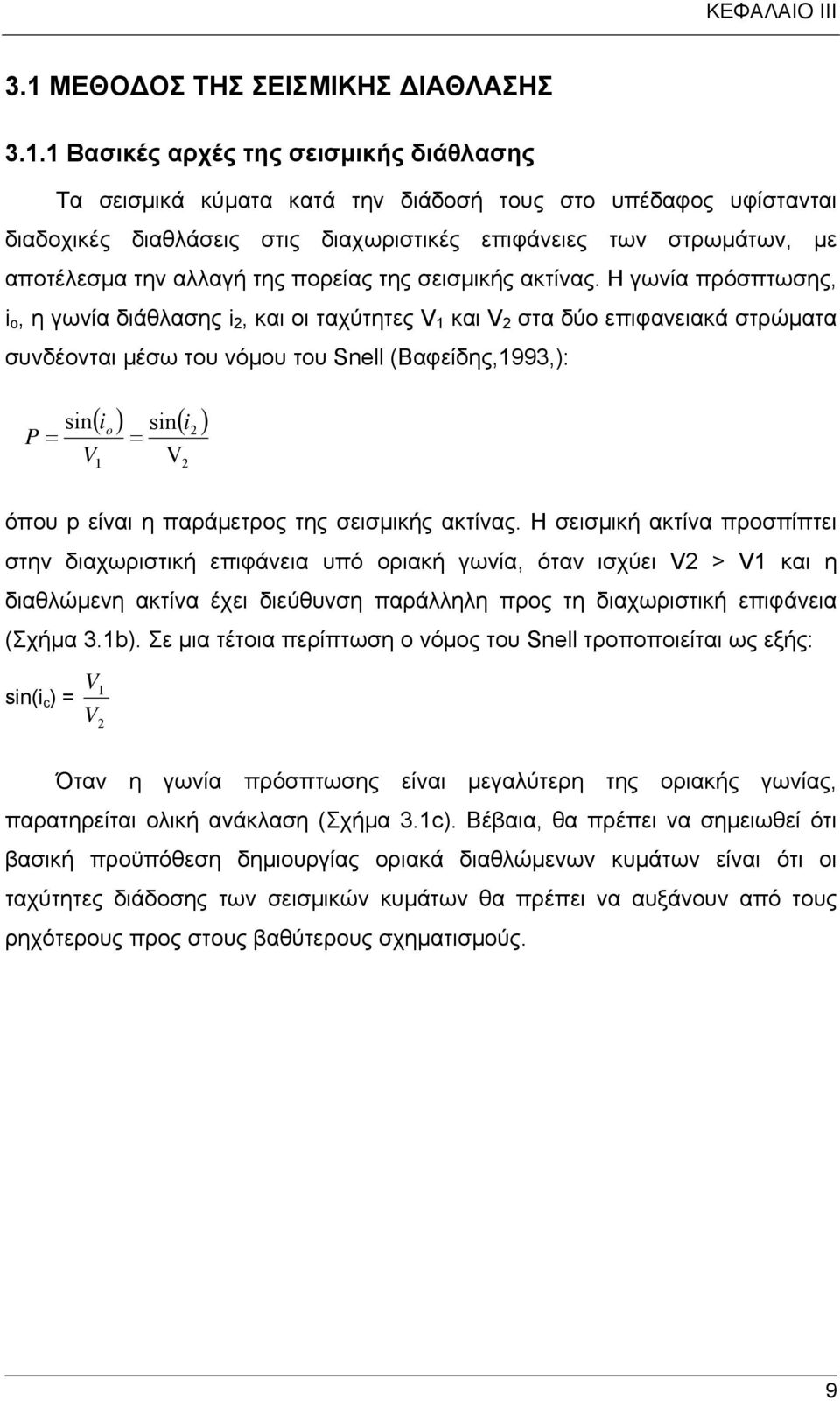 1 Βασικές αρχές της σεισμικής διάθλασης Τα σεισμικά κύματα κατά την διάδοσή τους στο υπέδαφος υφίστανται διαδοχικές διαθλάσεις στις διαχωριστικές επιφάνειες των στρωμάτων, με αποτέλεσμα την αλλαγή