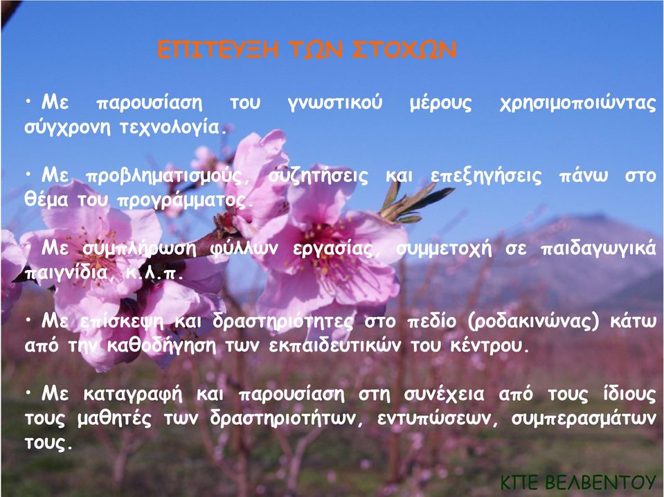 Με συμπλήρωση φύλλων εργασίας, συμμετοχή σε παιδαγωγικά παιγνίδια, κ.λ.π. Με επίσκεψη και δραστηριότητες στο πεδίο (ροδακινώνας) κάτω από την καθοδήγηση των εκπαιδευτικών του κέντρου.