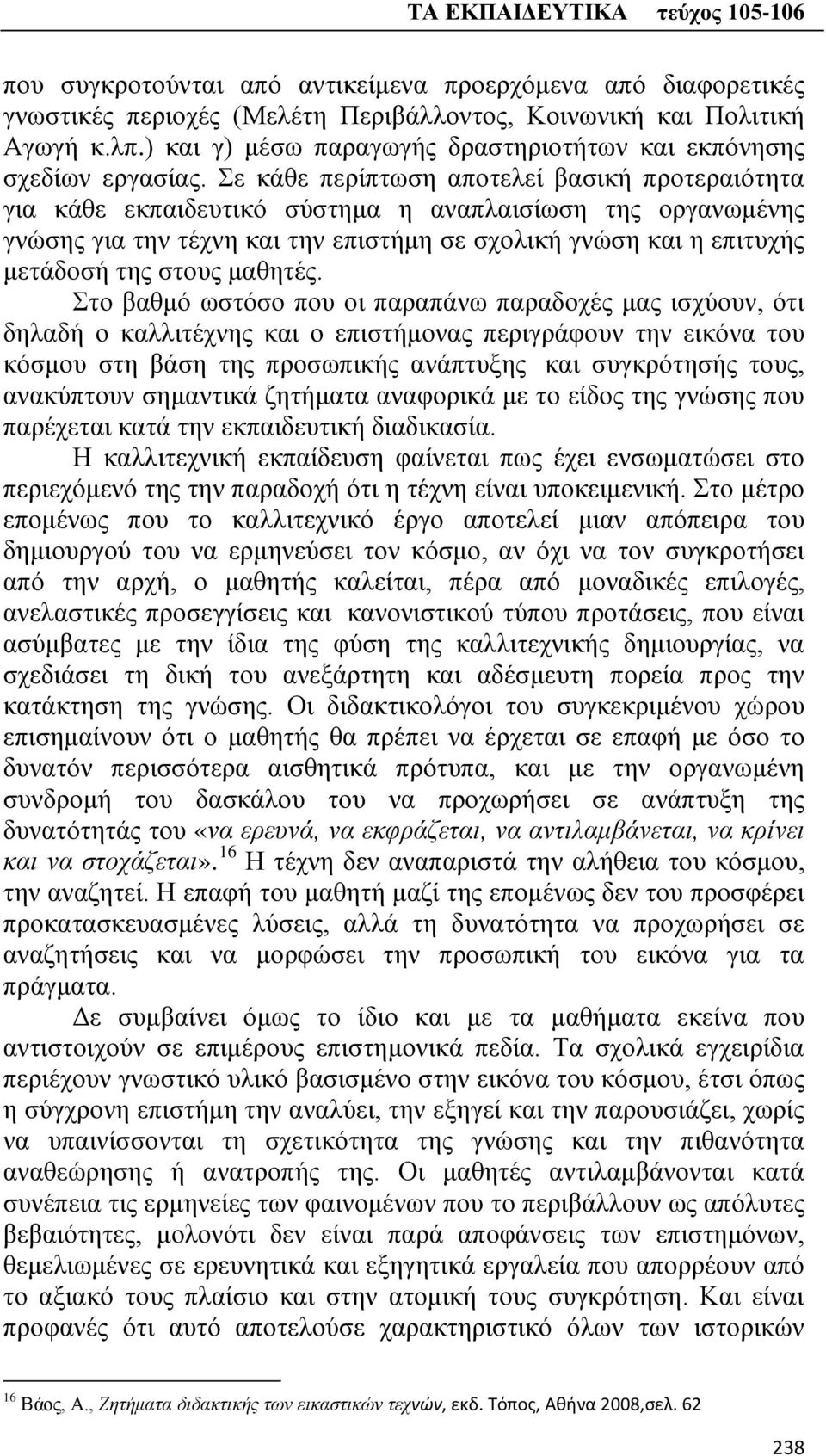 Σε κάθε περίπτωση αποτελεί βασική προτεραιότητα για κάθε εκπαιδευτικό σύστημα η αναπλαισίωση της οργανωμένης γνώσης για την τέχνη και την επιστήμη σε σχολική γνώση και η επιτυχής μετάδοσή της στους