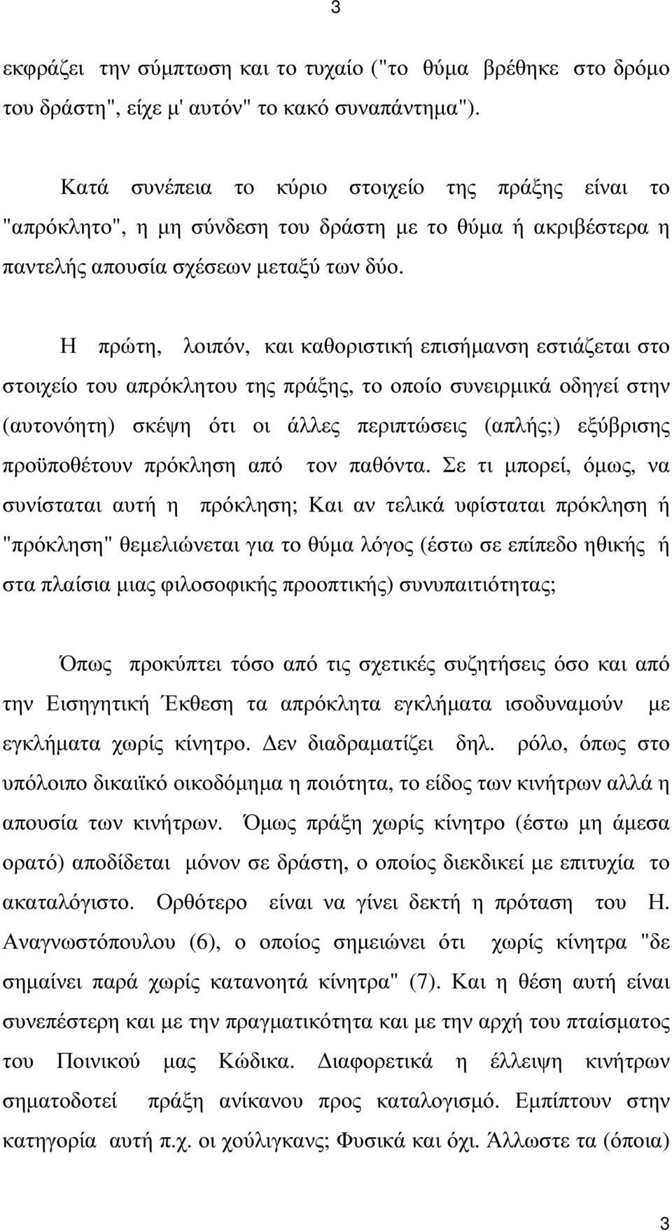 Η πρώτη, λοιπόν, και καθοριστική επισήµανση εστιάζεται στο στοιχείο του απρόκλητου της πράξης, το οποίο συνειρµικά οδηγεί στην (αυτονόητη) σκέψη ότι οι άλλες περιπτώσεις (απλής;) εξύβρισης
