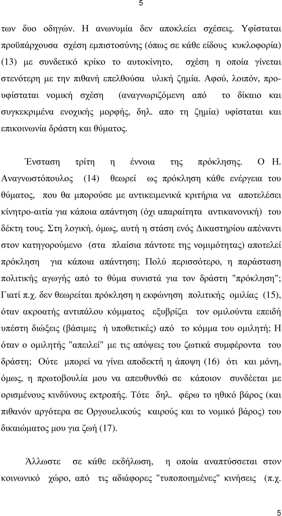 Αφού, λοιπόν, προυφίσταται νοµική σχέση (αναγνωριζόµενη από το δίκαιο και συγκεκριµένα ενοχικής µορφής, δηλ. απο τη ζηµία) υφίσταται και επικοινωνία δράστη και θύµατος.