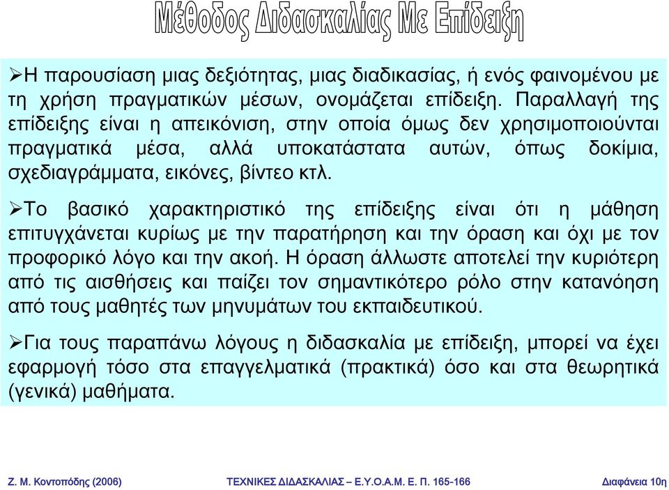 Το βασικό χαρακτηριστικό της επίδειξης είναι ότι η μάθηση επιτυγχάνεται κυρίως με την παρατήρηση και την όραση και όχι με τον προφορικό λόγο και την ακοή.