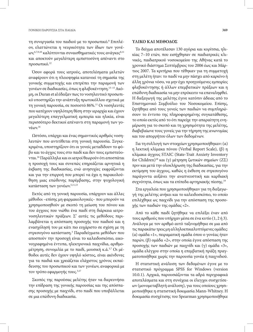 12 Όσον αφορά τους ιατρούς, αποτελέσματα μελετών αναφέρουν ότι η πλειοψηφία κατανοεί τη σημασία της γονικής συμμετοχής και επιτρέπει την παραμονή των γονέων σε διαδικασίες, όπως η φλεβοκέντηση.