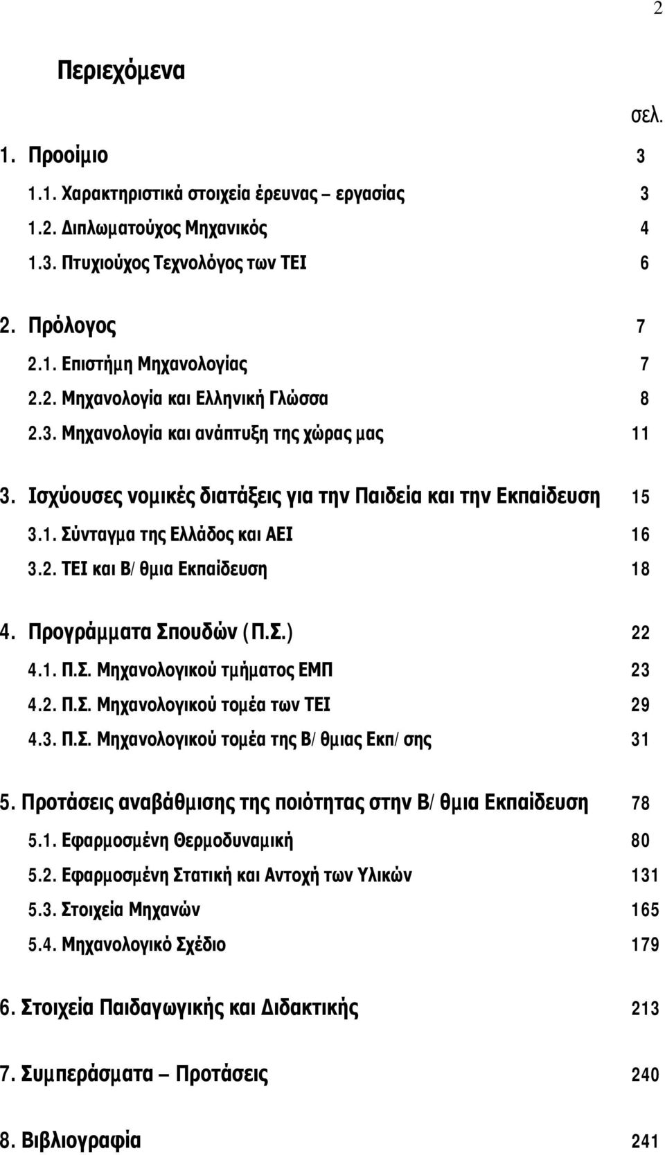 Προγράµµατα Σπουδών (Π.Σ.) 22 4.1. Π.Σ. Μηχανολογικού τµήµατος ΕΜΠ 23 4.2. Π.Σ. Μηχανολογικού τοµέα των ΤΕΙ 29 4.3. Π.Σ. Μηχανολογικού τοµέα της Β/θµιας Εκπ/σης 31 5.