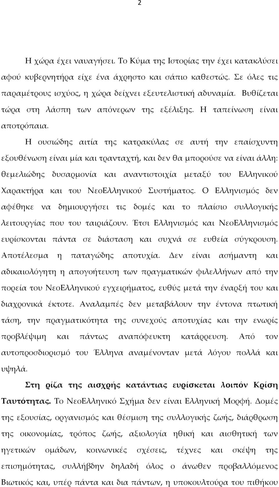 Η ουσιώδης αιτία της κατρακύλας σε αυτή την επαίσχυντη εξουθένωση είναι μία και τρανταχτή, και δεν θα μπορούσε να είναι άλλη: θεμελιώδης δυσαρμονία και αναντιστοιχία μεταξύ του Ελληνικού Χαρακτήρα