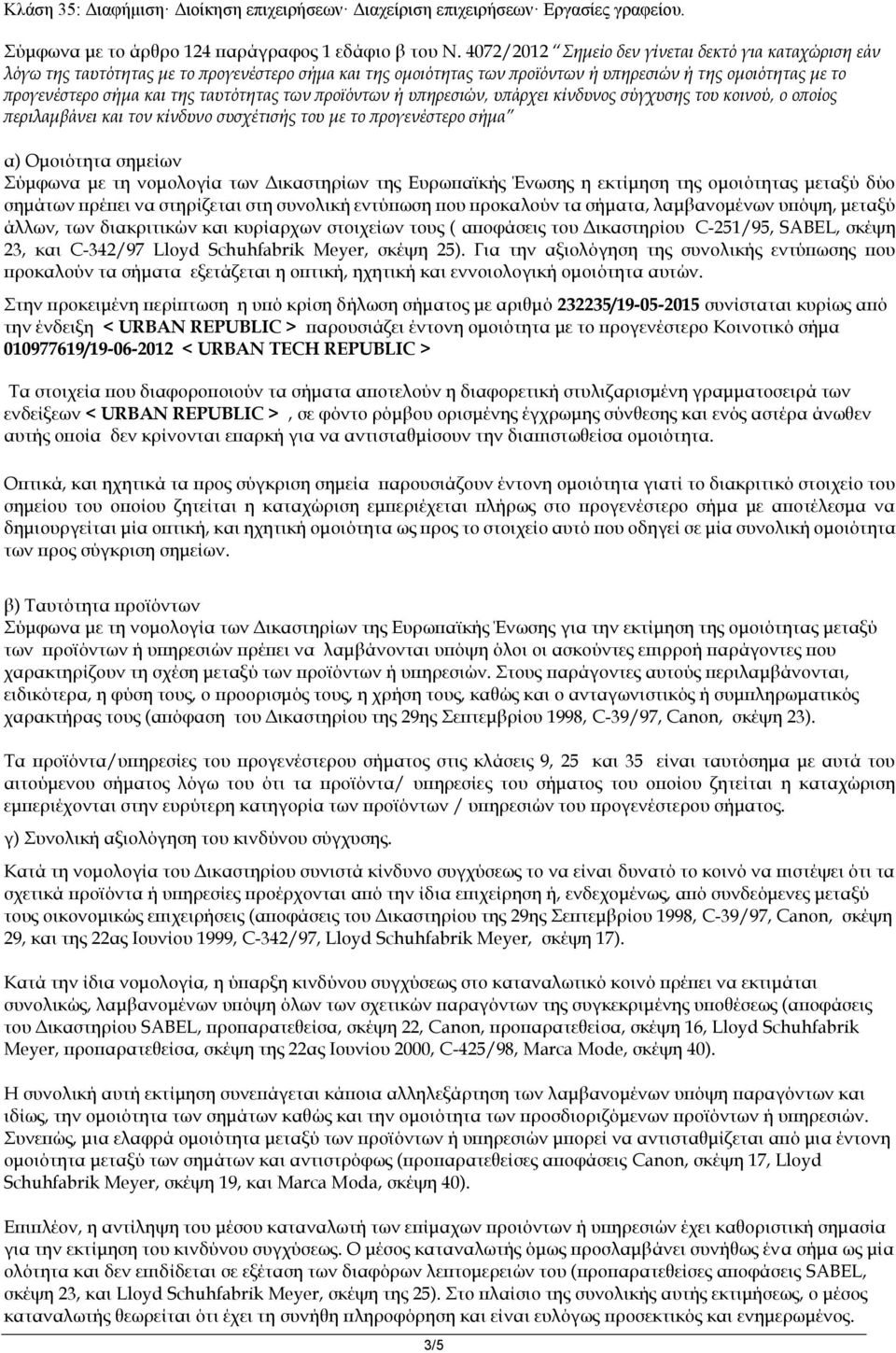 ταυτότητας των προϊόντων ή υπηρεσιών, υπάρχει κίνδυνος σύγχυσης του κοινού, ο οποίος περιλαμβάνει και τον κίνδυνο συσχέτισής του με το προγενέστερο σήμα α) Ομοιότητα σημείων Σύμφωνα με τη νομολογία