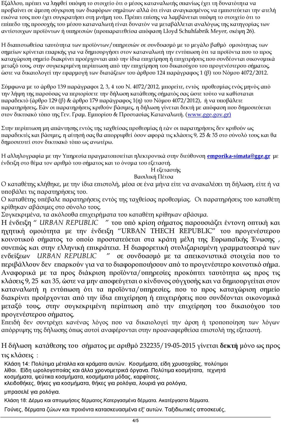 Πρέπει επίσης να λαμβάνεται υπόψη το στοιχείο ότι το επίπεδο της προσοχής του μέσου καταναλωτή είναι δυνατόν να μεταβάλλεται αναλόγως της κατηγορίας των αντίστοιχων προϊόντων ή υπηρεσιών