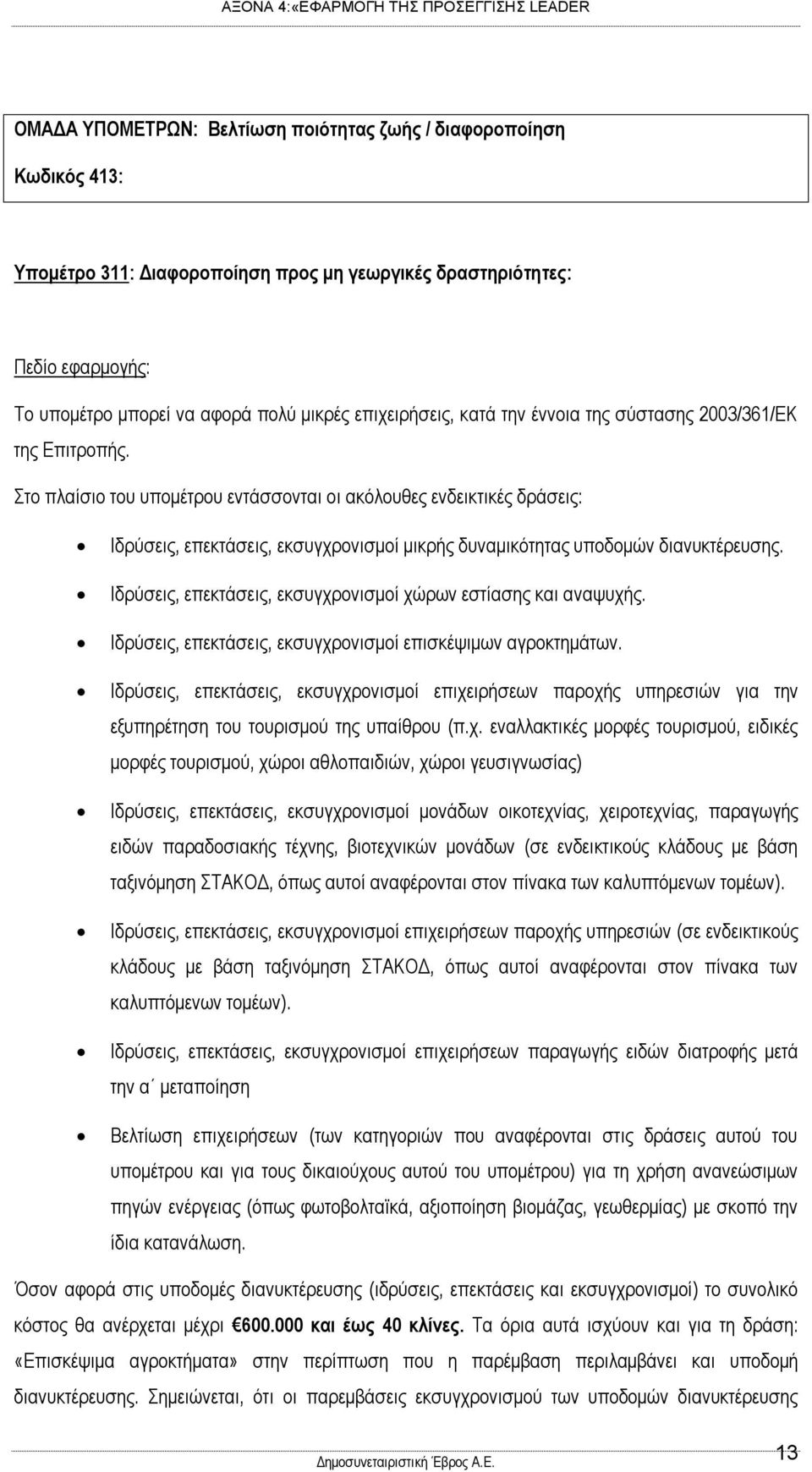 Στο πλαίσιο του υπομέτρου εντάσσονται οι ακόλουθες ενδεικτικές δράσεις: Ιδρύσεις, επεκτάσεις, εκσυγχρονισμοί μικρής δυναμικότητας υποδομών διανυκτέρευσης.