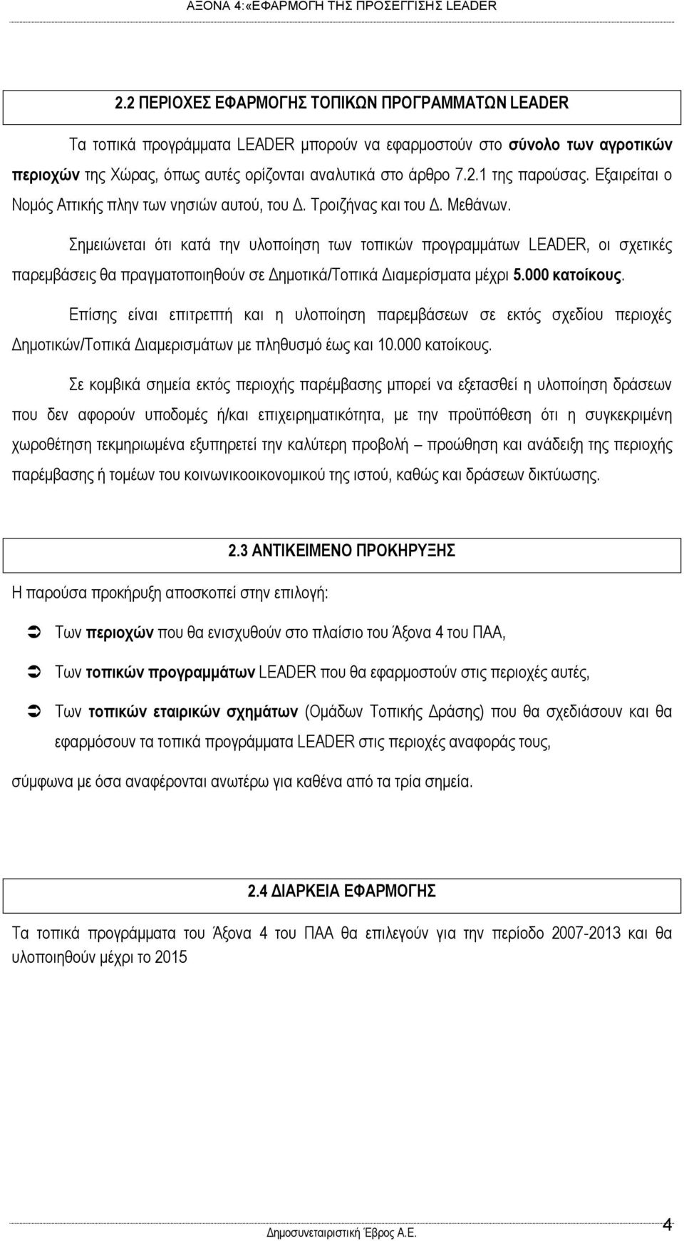 Σημειώνεται ότι κατά την υλοποίηση των τοπικών προγραμμάτων LEADER, οι σχετικές παρεμβάσεις θα πραγματοποιηθούν σε Δημοτικά/Τοπικά Διαμερίσματα μέχρι 5.000 κατοίκους.