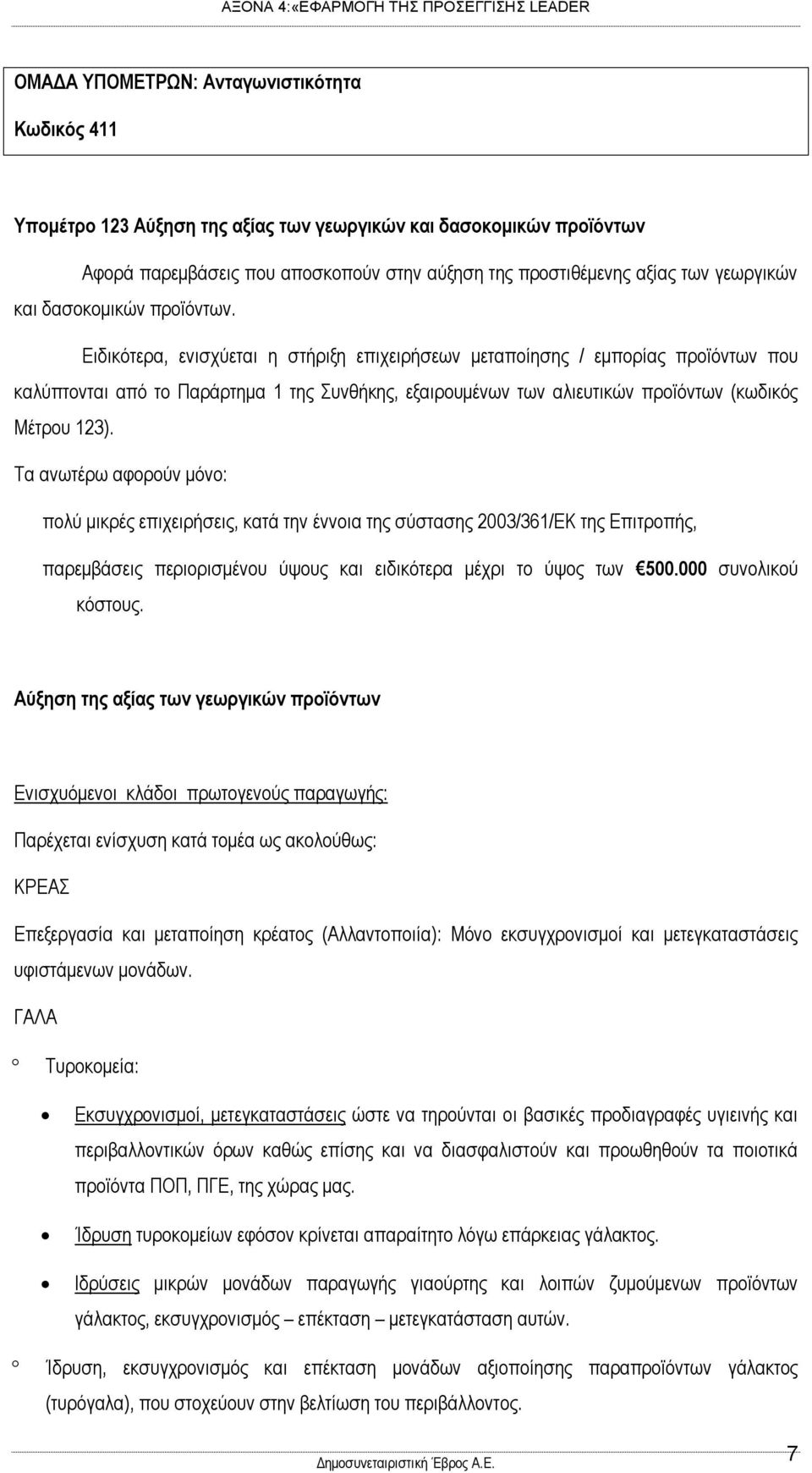 Ειδικότερα, ενισχύεται η στήριξη επιχειρήσεων μεταποίησης / εμπορίας προϊόντων που καλύπτονται από το Παράρτημα 1 της Συνθήκης, εξαιρουμένων των αλιευτικών προϊόντων (κωδικός Μέτρου 123).