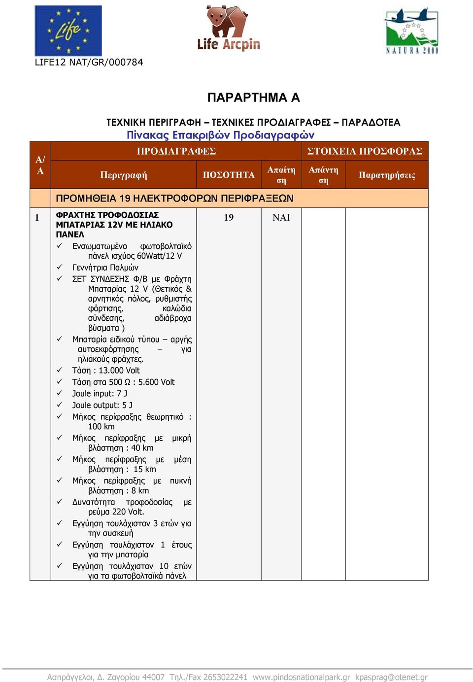 αρνητικός πόλος, ρυθμιστής φόρτις, καλώδια σύνδες, αδιάβροχα βύσματα ) Mπαταρία ειδικού τύπου αργής αυτοεκφόρτης για ηλιακούς φράχτες. Τά : 13.000 Volt Τά στα 500 Ω : 5.