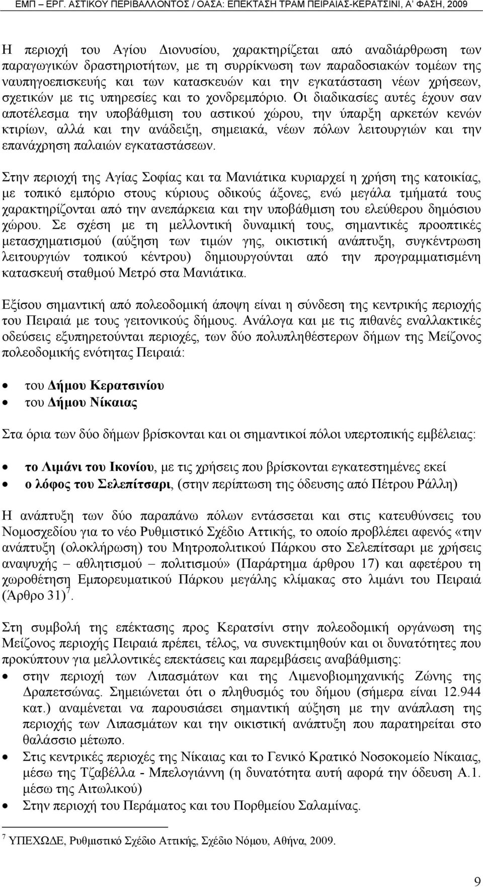 Οι διαδικασίες αυτές έχουν σαν αποτέλεσμα την υποβάθμιση του αστικού χώρου, την ύπαρξη αρκετών κενών κτιρίων, αλλά και την ανάδειξη, σημειακά, νέων πόλων λειτουργιών και την επανάχρηση παλαιών