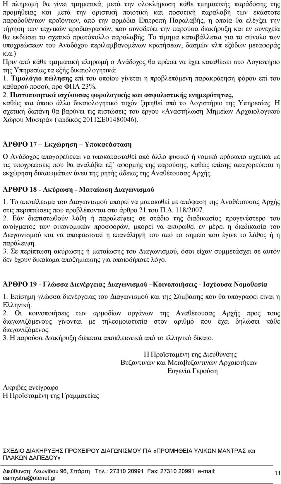 Το τίμημα καταβάλλεται για το σύνολο των υποχρεώσεων του Αναδόχου περιλαμβανομένων κρατήσεων, δασμών κλπ εξόδων μεταφοράς κ.α.) Πριν από κάθε τμηματική πληρωμή ο Ανάδοχος θα πρέπει να έχει καταθέσει στο Λογιστήριο της Υπηρεσίας τα εξής δικαιολογητικά: 1.