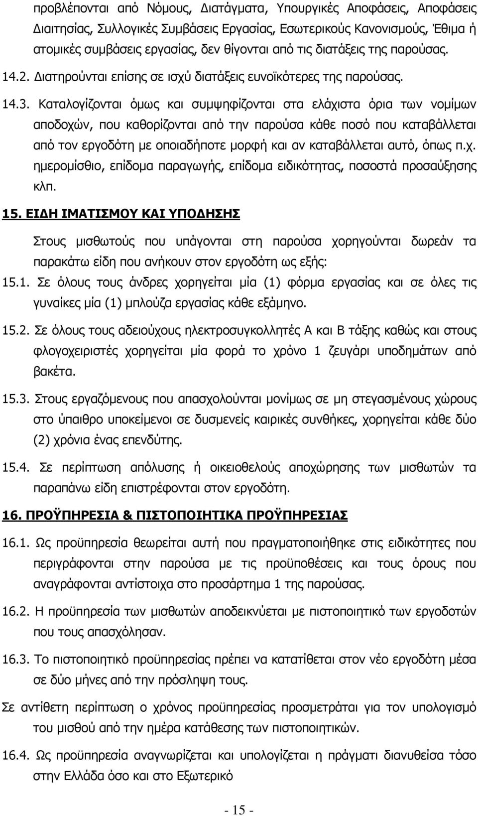 Καταλογίζονται όµως και συµψηφίζονται στα ελάχιστα όρια των νοµίµων αποδοχών, που καθορίζονται από την παρούσα κάθε ποσό που καταβάλλεται από τον εργοδότη µε οποιαδήποτε µορφή και αν καταβάλλεται