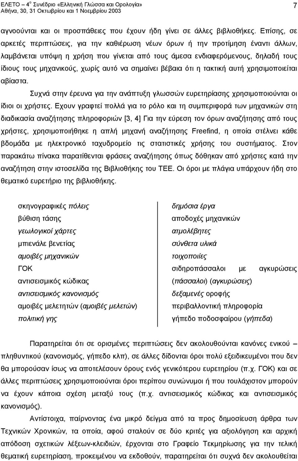 χωρίς αυτό να σημαίνει βέβαια ότι η τακτική αυτή χρησιμοποιείται αβίαστα. Συχνά στην έρευνα για την ανάπτυξη γλωσσών ευρετηρίασης χρησιμοποιούνται οι ίδιοι οι χρήστες.