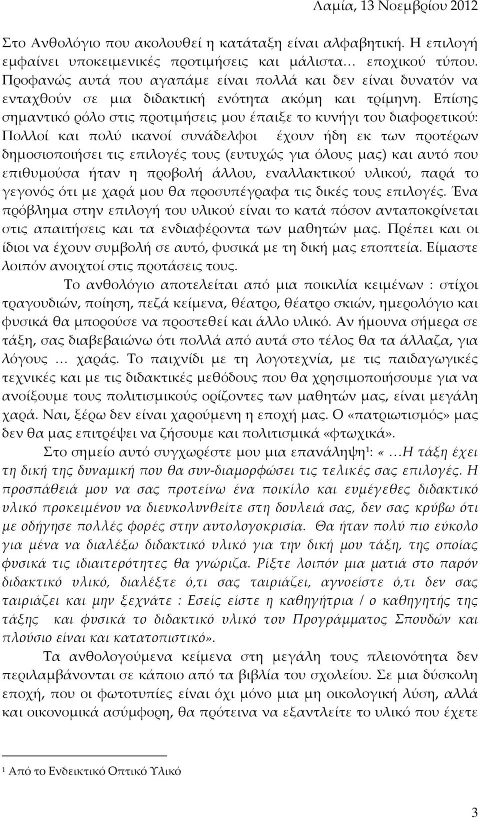 Επίσης σημαντικό ρόλο στις προτιμήσεις μου έπαιξε το κυνήγι του διαφορετικού: Πολλοί και πολύ ικανοί συνάδελφοι έχουν ήδη εκ των προτέρων δημοσιοποιήσει τις επιλογές τους (ευτυχώς για όλους μας) και