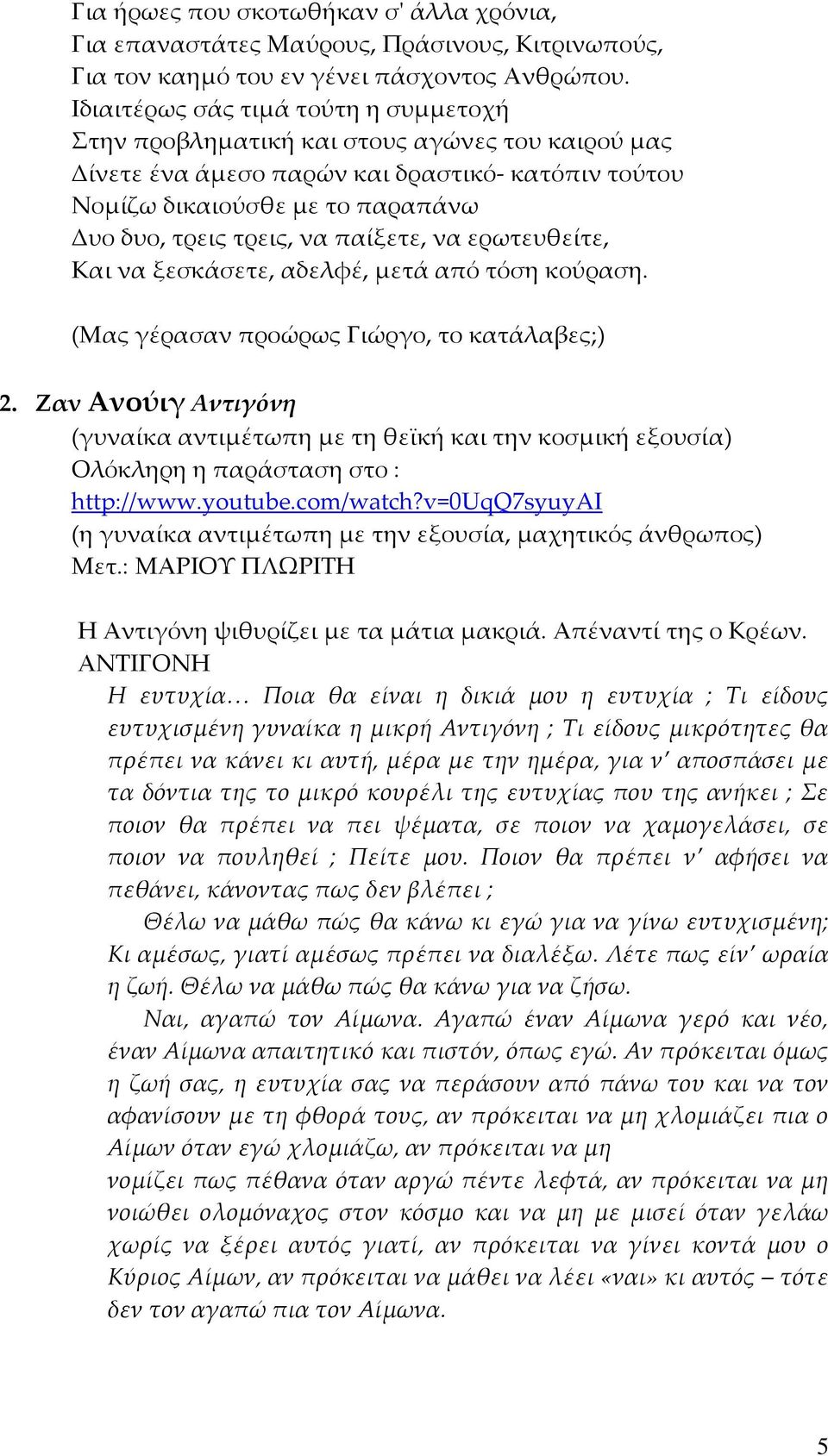 παίξετε, να ερωτευθείτε, Kαι να ξεσκάσετε, αδελφέ, μετά από τόση κούραση. (Mας γέρασαν προώρως Γιώργο, το κατάλαβες;) 2.