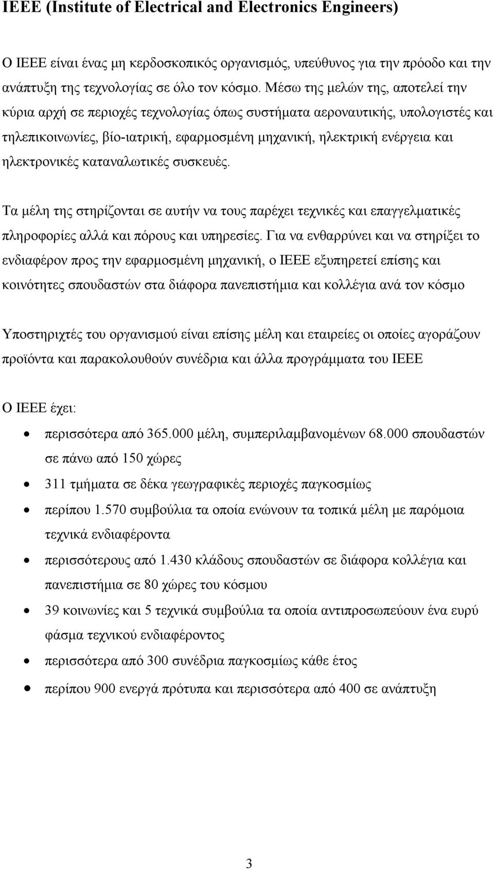 ηλεκτρονικές καταναλωτικές συσκευές. Τα μέλη της στηρίζονται σε αυτήν να τους παρέχει τεχνικές και επαγγελματικές πληροφορίες αλλά και πόρους και υπηρεσίες.