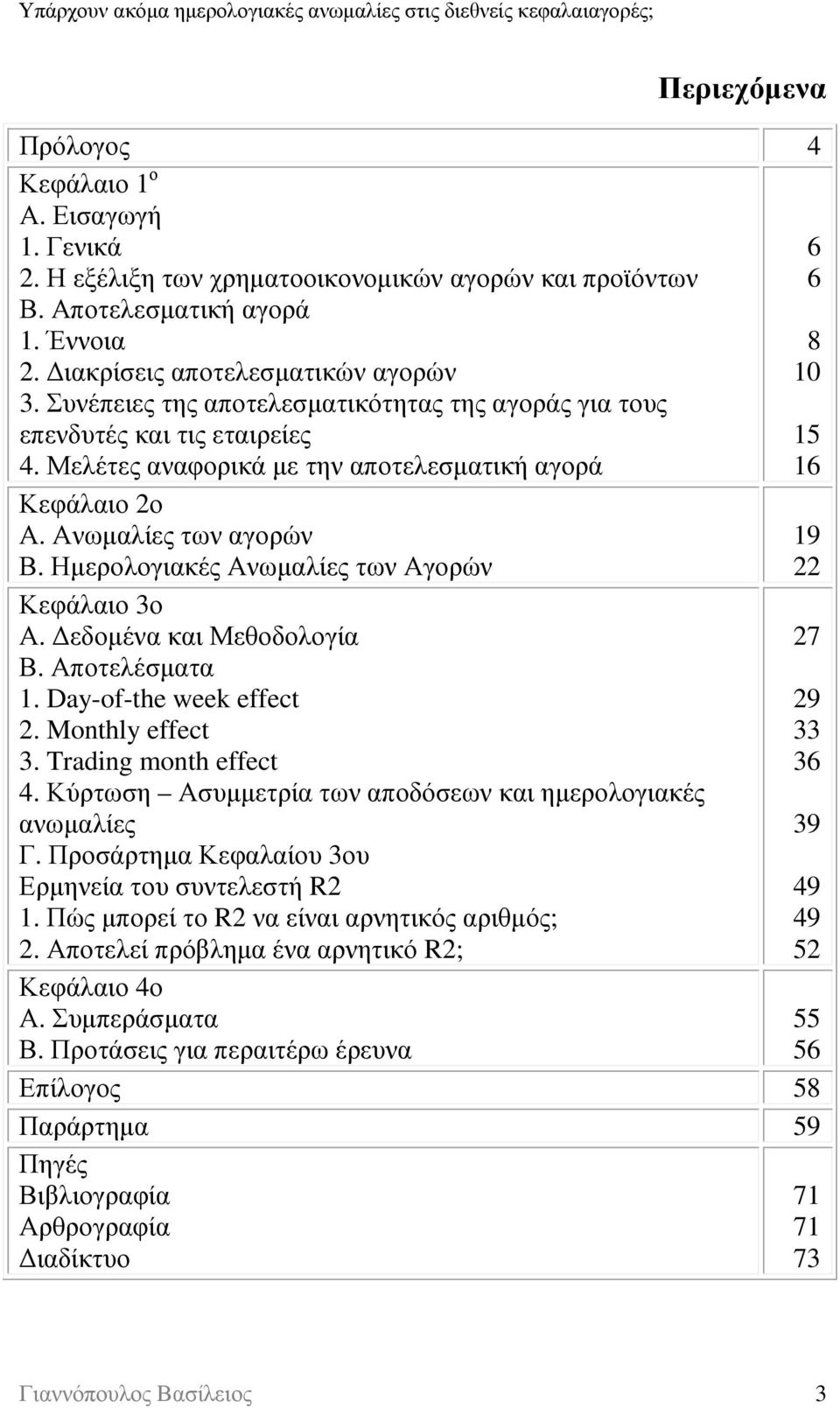 Ηµερολογιακές Ανωµαλίες των Αγορών Κεφάλαιο 3ο Α. εδοµένα και Μεθοδολογία Β. Αποτελέσµατα 1. Day-of-the week effect 2. Monthly effect 3. Trading month effect 4.