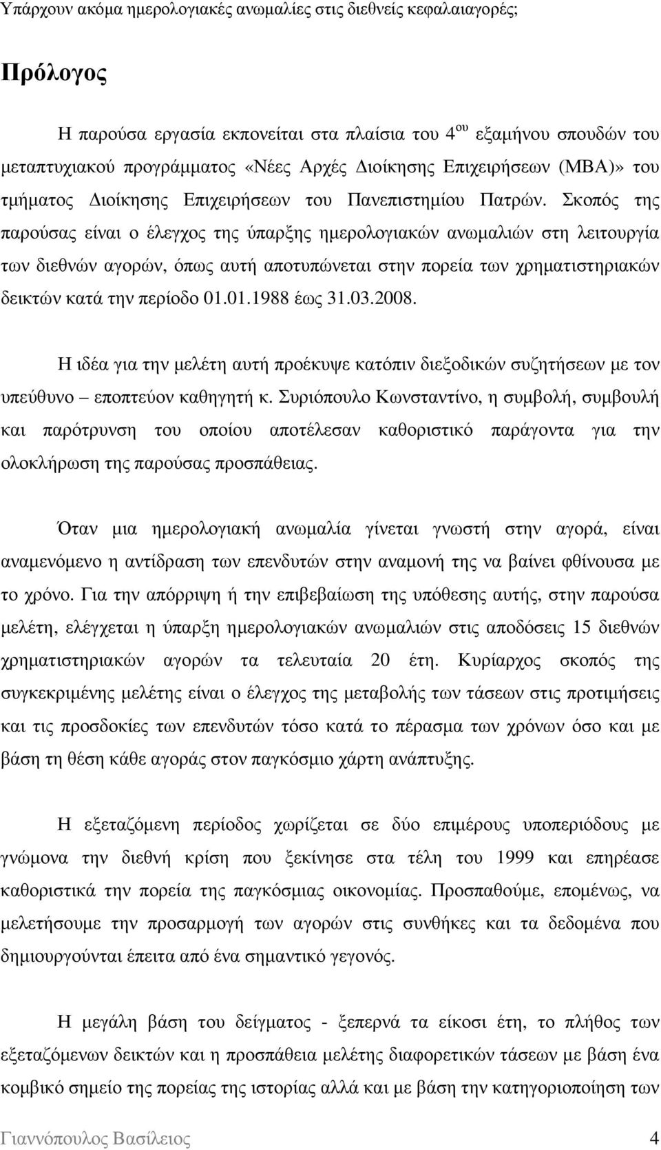 Σκοπός της παρούσας είναι ο έλεγχος της ύπαρξης ηµερολογιακών ανωµαλιών στη λειτουργία των διεθνών αγορών, όπως αυτή αποτυπώνεται στην πορεία των χρηµατιστηριακών δεικτών κατά την περίοδο 01.