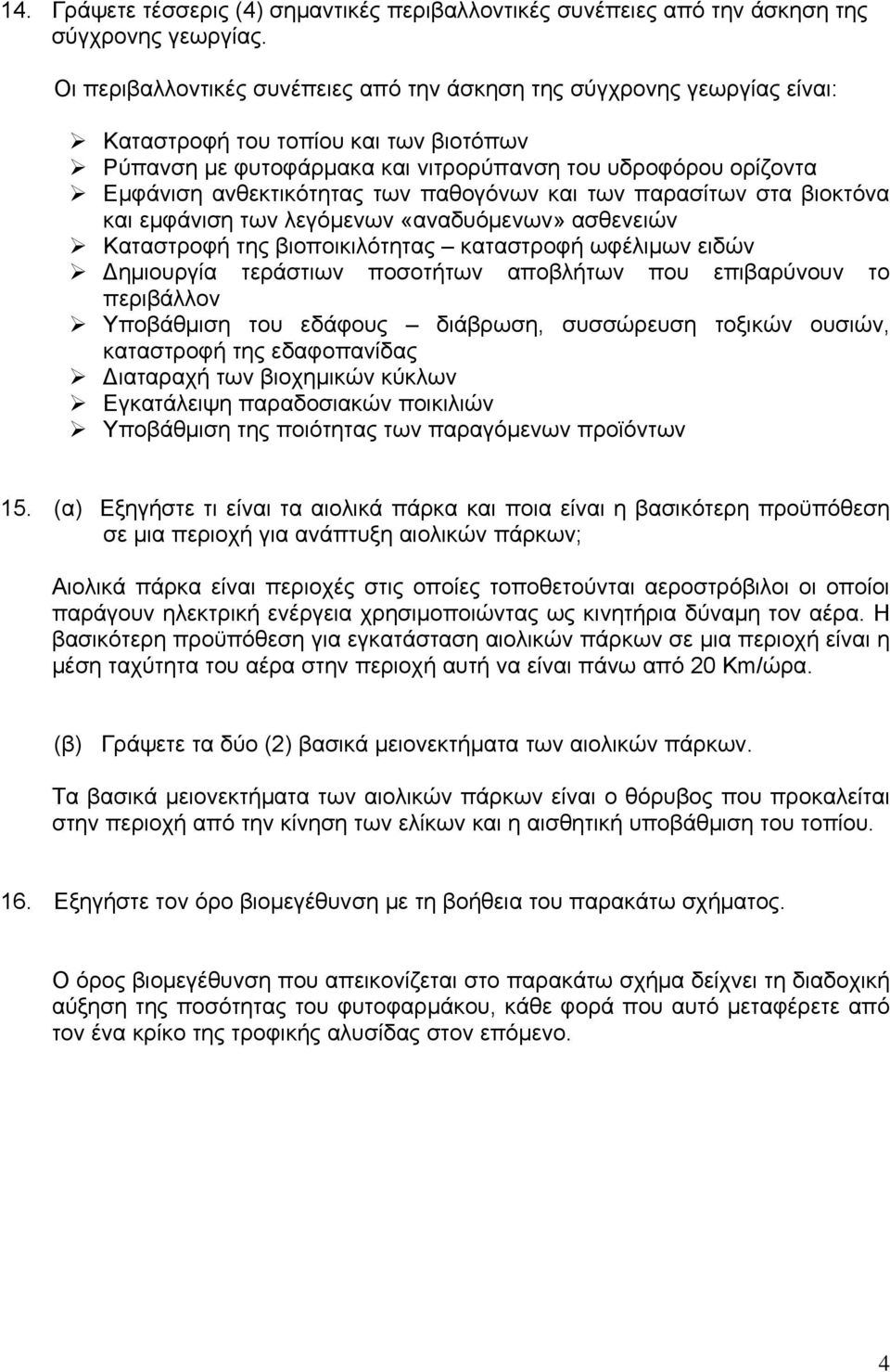 των παθογόνων και των παρασίτων στα βιοκτόνα και εμφάνιση των λεγόμενων «αναδυόμενων» ασθενειών Καταστροφή της βιοποικιλότητας καταστροφή ωφέλιμων ειδών Δημιουργία τεράστιων ποσοτήτων αποβλήτων που