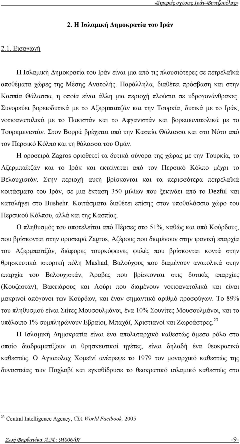 Συνορεύει βορειοδυτικά με το Αζερμπαϊτζάν και την Τουρκία, δυτικά με το Ιράκ, νοτιοανατολικά με το Πακιστάν και το Αφγανιστάν και βορειοανατολικά με το Τουρκμενιστάν.