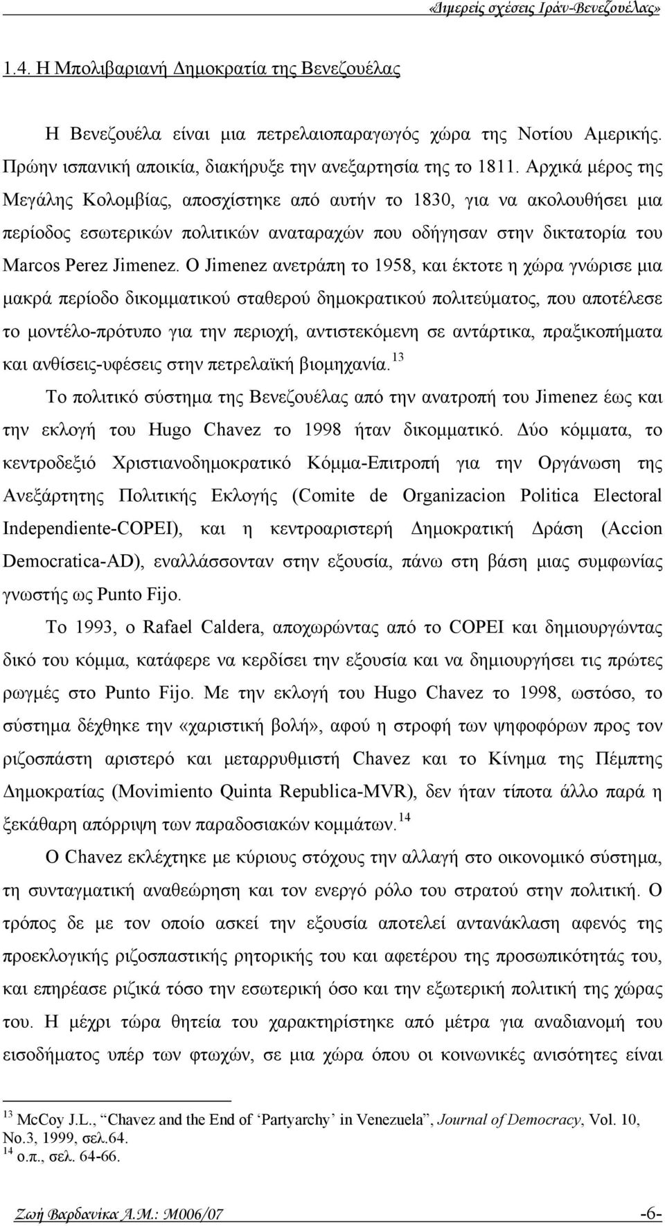 Ο Jimenez ανετράπη το 1958, και έκτοτε η χώρα γνώρισε μια μακρά περίοδο δικομματικού σταθερού δημοκρατικού πολιτεύματος, που αποτέλεσε το μοντέλο-πρότυπο για την περιοχή, αντιστεκόμενη σε αντάρτικα,