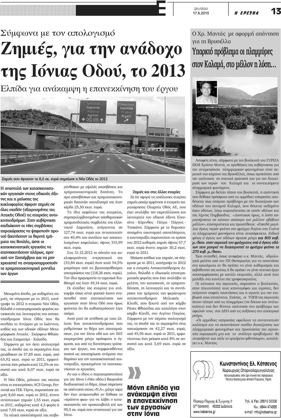 ευρώ σημείωσε η Νέα Οδός το 2012 Η αναστολή των κατασκευαστικών εργασιών στους οδικούς άξονες και η μείωσης της κυκλοφορίας έφεραν ζημιές σε όλες σχεδόν (εξαιρουμένης της Αττικής Οδού) τις εταιρείες